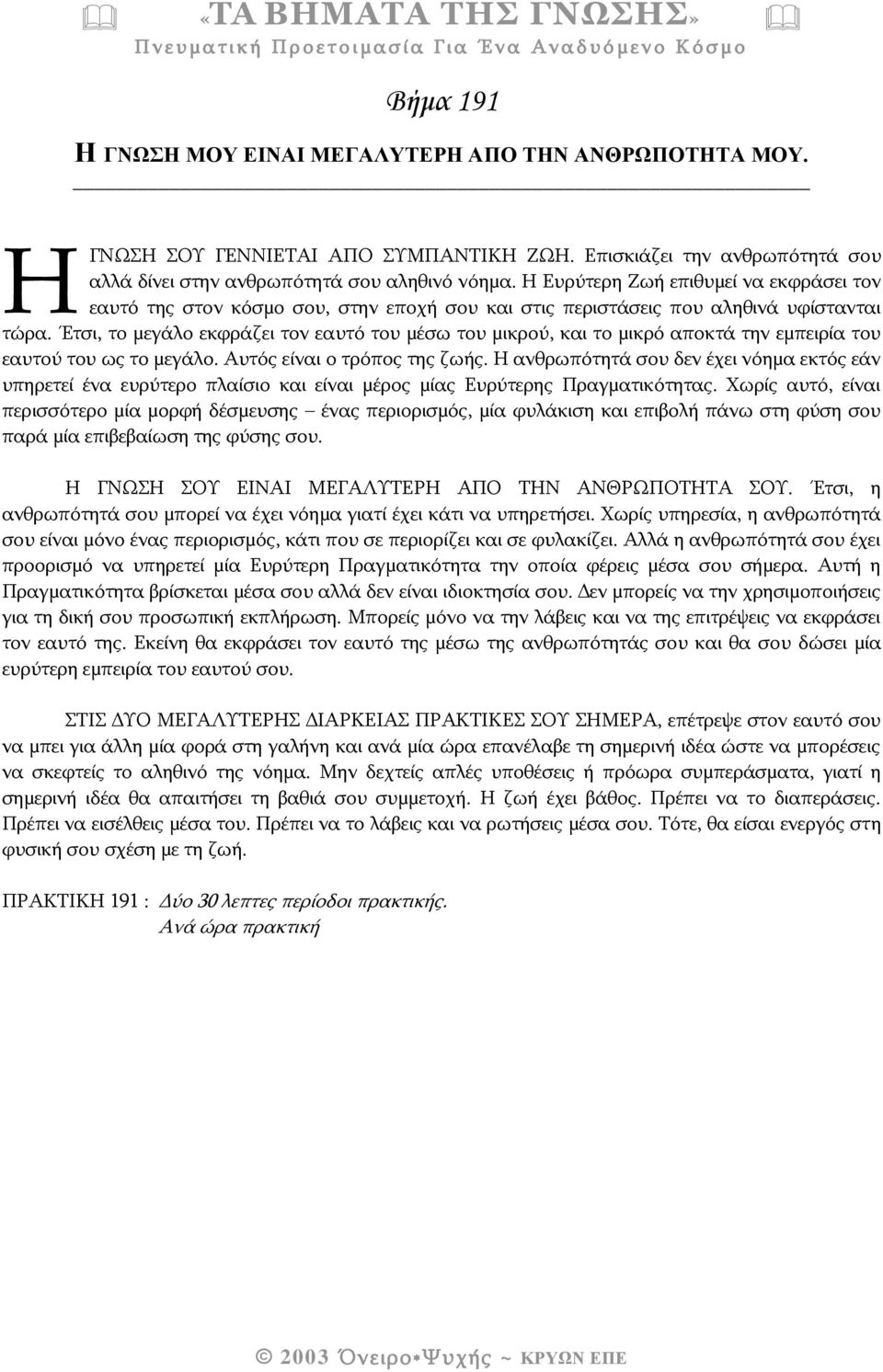 Έτσι, το μεγάλο εκφράζει τον εαυτό του μέσω του μικρού, και το μικρό αποκτά την εμπειρία του εαυτού του ως το μεγάλο. Αυτός είναι ο τρόπος της ζωής.