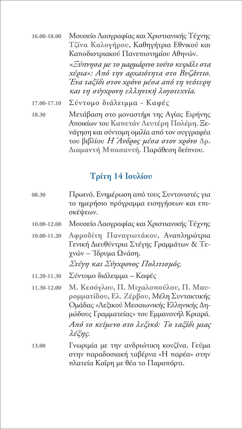 30 Μετάβαση στο μοναστήρι της αγίας ειρήνης αποικίων του Καπετάν Λευτέρη Πολέμη. Ξενάγηση και σύντομη ομιλία από τον συγγραφέα του βιβλίου Η Άνδροςμέσαστονχρόνο Δρ. Διαμαντή Μπασαντή.