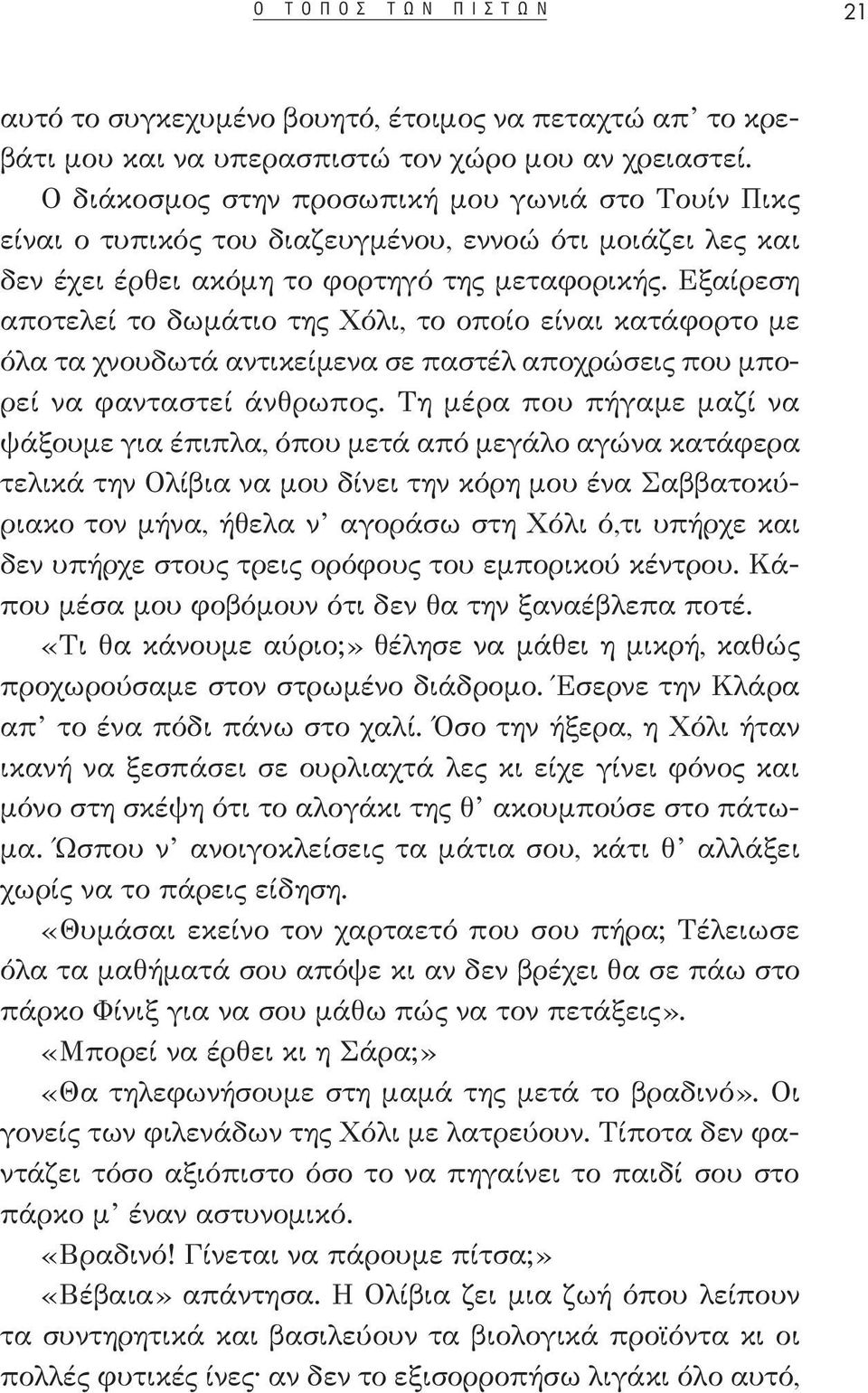 Εξαίρεση αποτελεί το δωμάτιο της Χόλι, το οποίο είναι κατάφορτο με όλα τα χνουδωτά αντικείμενα σε παστέλ αποχρώσεις που μπορεί να φανταστεί άνθρωπος.