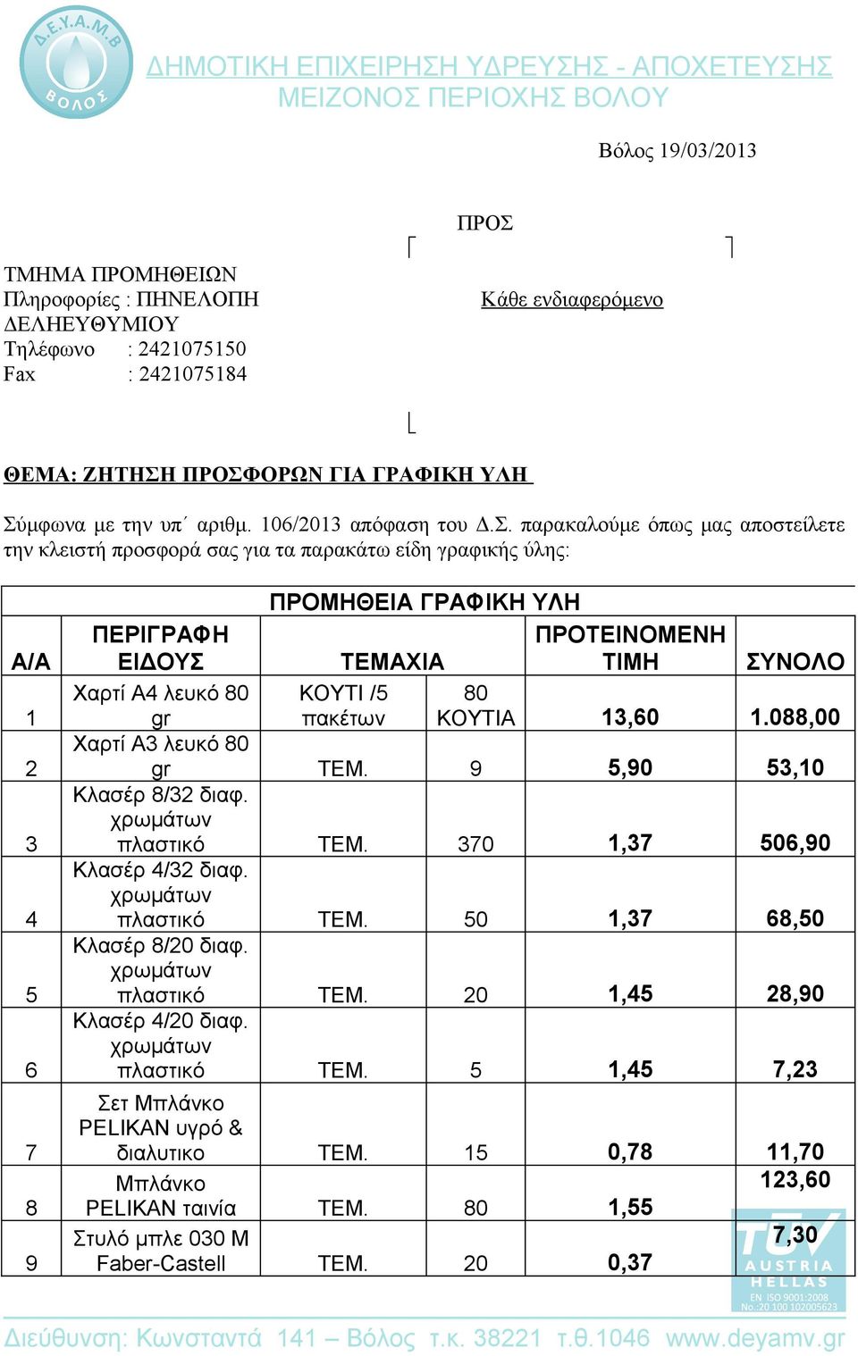παρακαλούμε όπως μας αποστείλετε την κλειστή προσφορά σας για τα παρακάτω είδη γραφικής ύλης: Α/Α 1 2 3 4 5 6 7 8 9 ΠΡΟΜΗΘΕΙΑ ΓΡΑΦΙΚΗ ΥΛΗ ΠΕΡΙΓΡΑΦΗ ΠΡΟΤΕΙΝΟΜΕΝΗ ΕΙΔΟΥΣ ΤΕΜΑΧΙΑ ΤΙΜΗ ΣΥΝΟΛΟ Χαρτί Α4