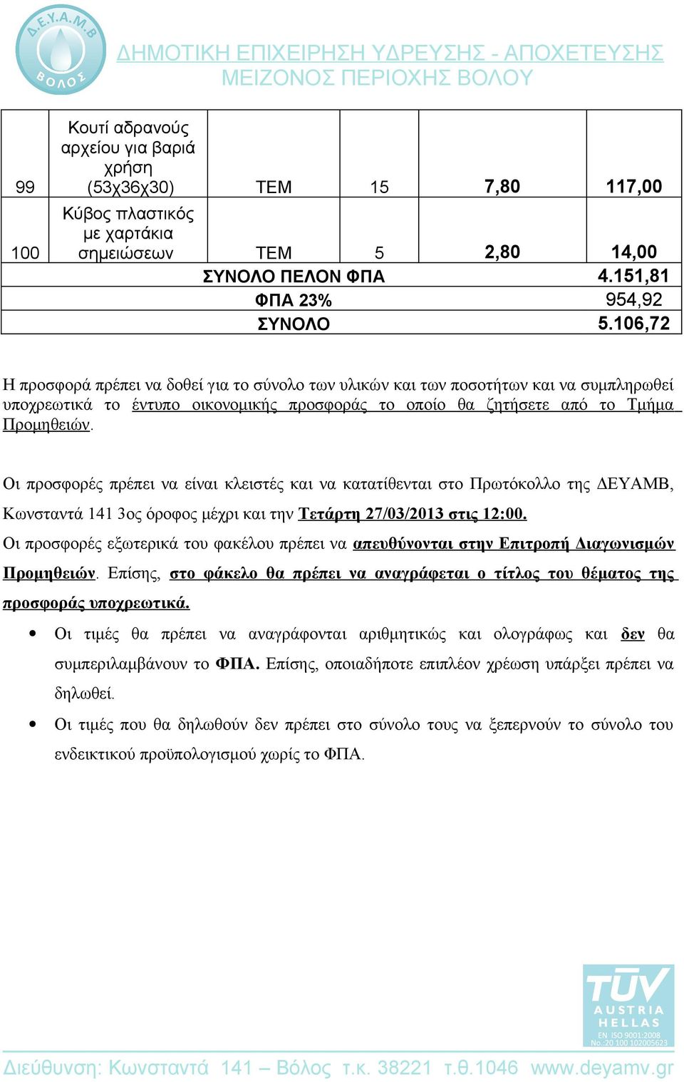 Οι προσφορές πρέπει να είναι κλειστές και να κατατίθενται στο Πρωτόκολλο της ΔΕΥΑΜΒ, Κωνσταντά 141 3ος όροφος μέχρι και την Τετάρτη 27/03/2013 στις 12:00.