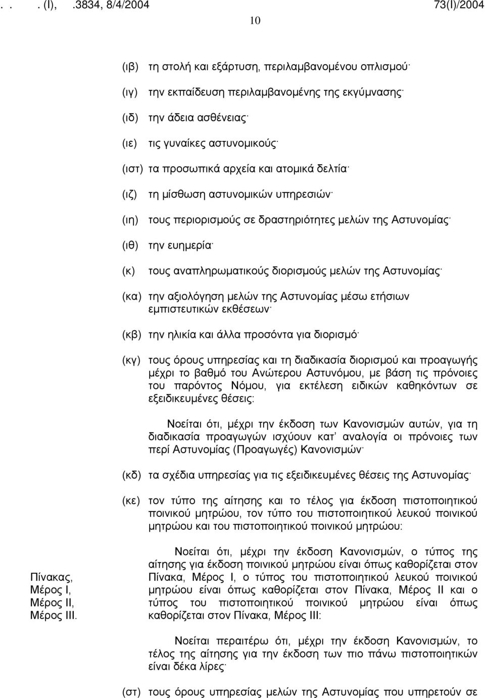 αξιολόγηση μελών της Αστυνομίας μέσω ετήσιων εμπιστευτικών εκθέσεων (κβ) την ηλικία και άλλα προσόντα για διορισμό (κγ) τους όρους υπηρεσίας και τη διαδικασία διορισμού και προαγωγής μέχρι το βαθμό