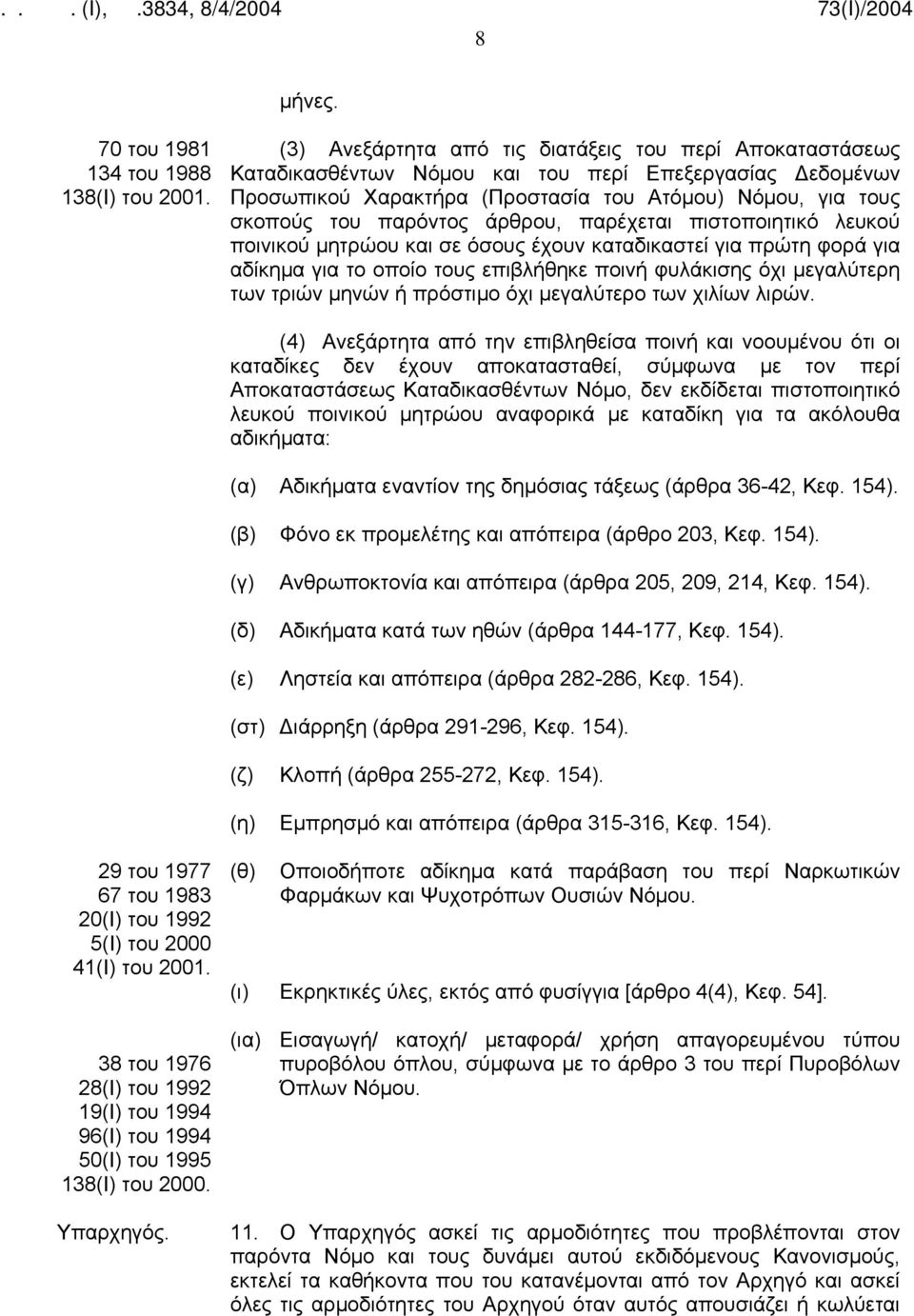 άρθρου, παρέχεται πιστοποιητικό λευκού ποινικού μητρώου και σε όσους έχουν καταδικαστεί για πρώτη φορά για αδίκημα για το οποίο τους επιβλήθηκε ποινή φυλάκισης όχι μεγαλύτερη των τριών μηνών ή