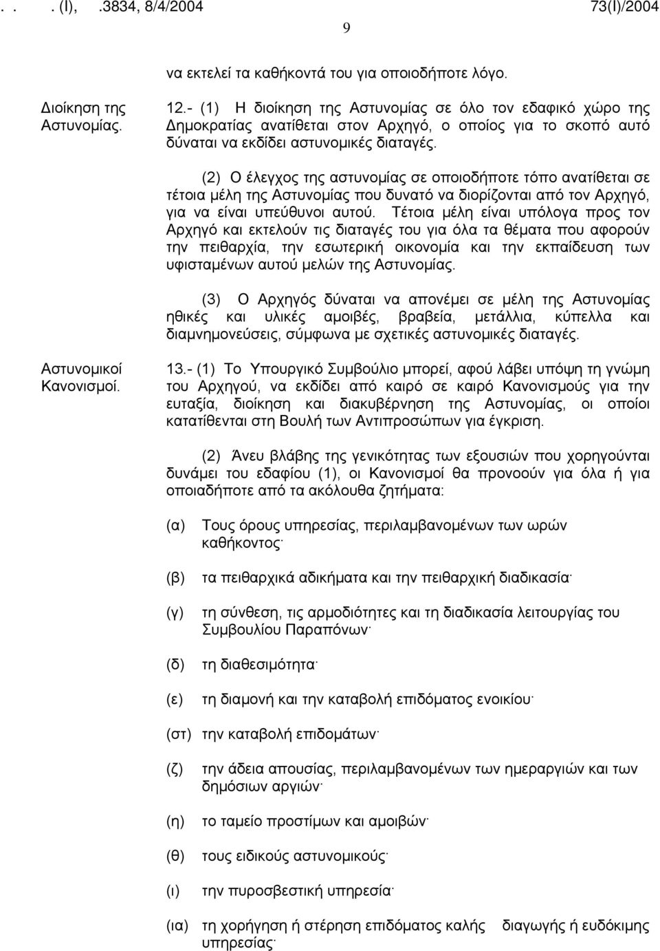 (2) Ο έλεγχος της αστυνομίας σε οποιοδήποτε τόπο ανατίθεται σε τέτοια μέλη της Αστυνομίας που δυνατό να διορίζονται από τον Αρχηγό, για να είναι υπεύθυνοι αυτού.
