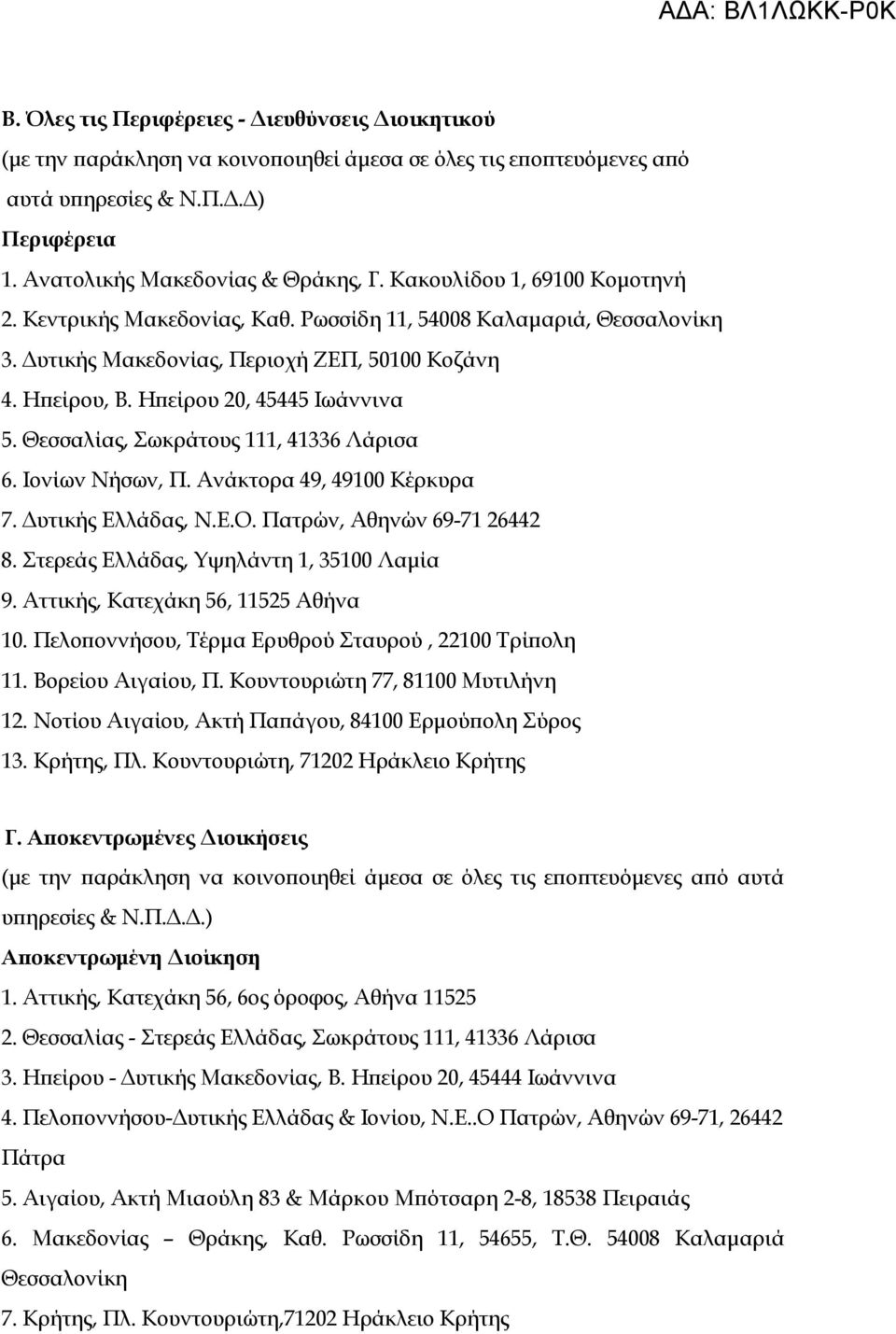 Θεσσαλίας, Σωκράτους 111, 41336 Λάρισα 6. Ιονίων Νήσων, Π. Ανάκτορα 49, 49100 Κέρκυρα 7. Δυτικής Ελλάδας, Ν.Ε.Ο. Πατρών, Αθηνών 69-71 26442 8. Στερεάς Ελλάδας, Υψηλάντη 1, 35100 Λαμία 9.