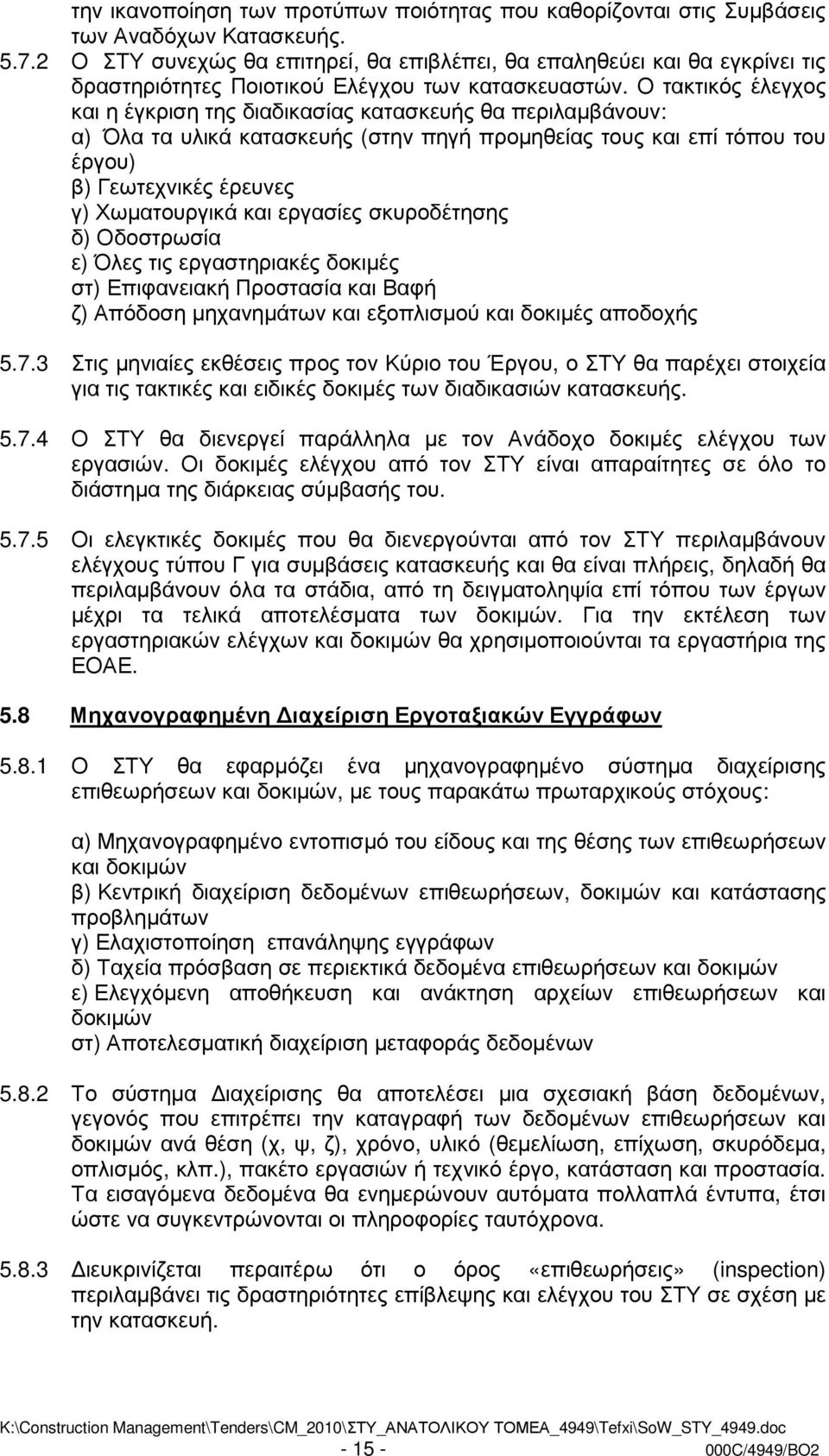 Ο τακτικός έλεγχος και η έγκριση της διαδικασίας κατασκευής θα περιλαµβάνουν: α) Όλα τα υλικά κατασκευής (στην πηγή προµηθείας τους και επί τόπου του έργου) β) Γεωτεχνικές έρευνες γ) Χωµατουργικά και