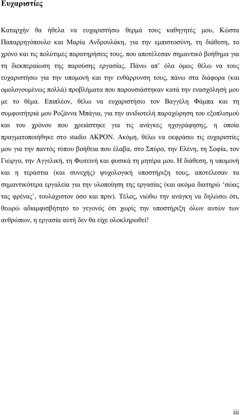 Πάνω απ όλα όµως θέλω να τους ευχαριστήσω για την υποµονή και την ενθάρρυνση τους, πάνω στα διάφορα (και οµολογουµένως πολλά) προβλήµατα που παρουσιάστηκαν κατά την ενασχόλησή µου µε το θέµα.