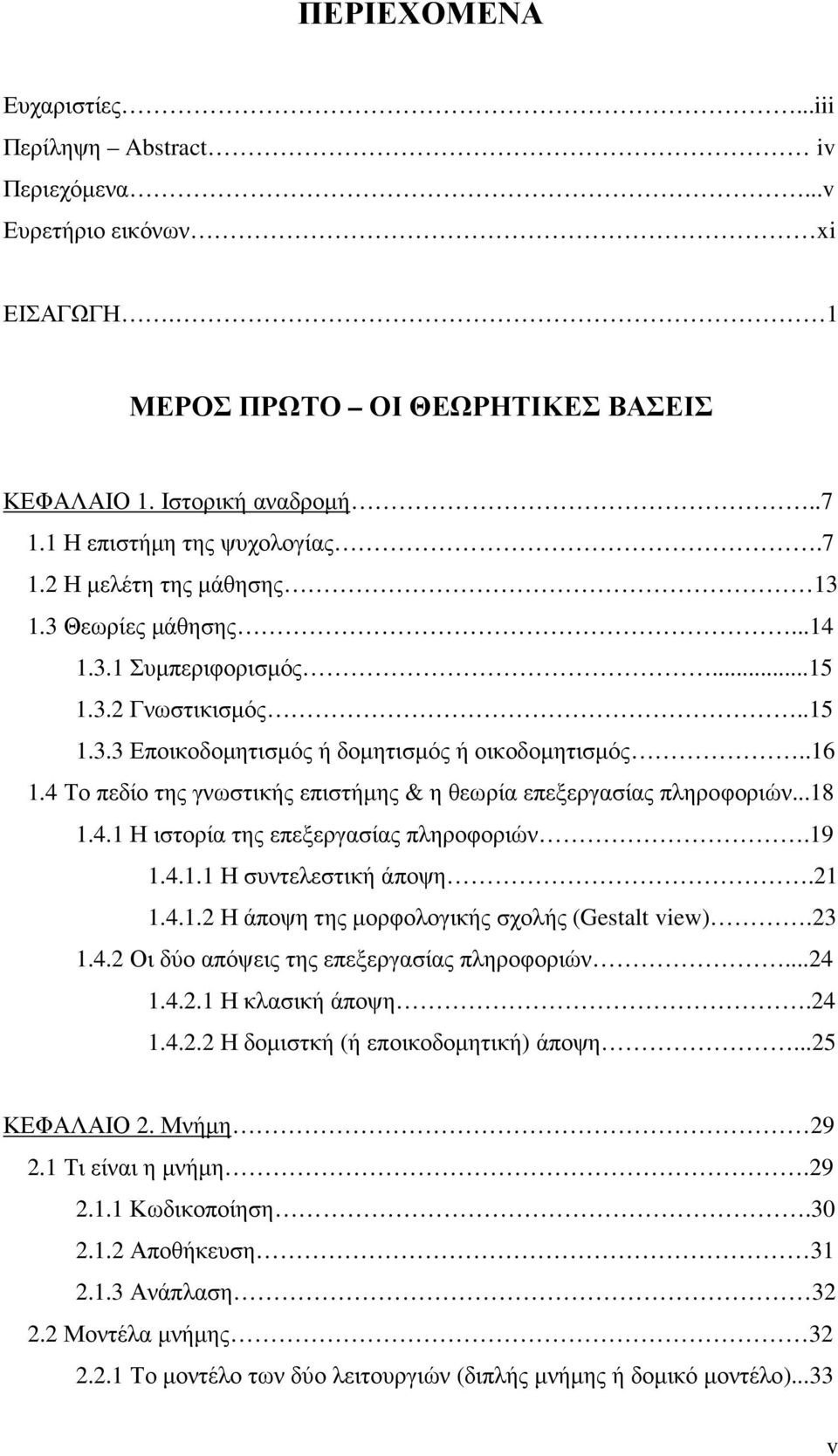 4 Το πεδίο της γνωστικής επιστήµης & η θεωρία επεξεργασίας πληροφοριών...18 1.4.1 Η ιστορία της επεξεργασίας πληροφοριών.19 1.4.1.1 Η συντελεστική άποψη.21 1.4.1.2 Η άποψη της µορφολογικής σχολής (Gestalt view).