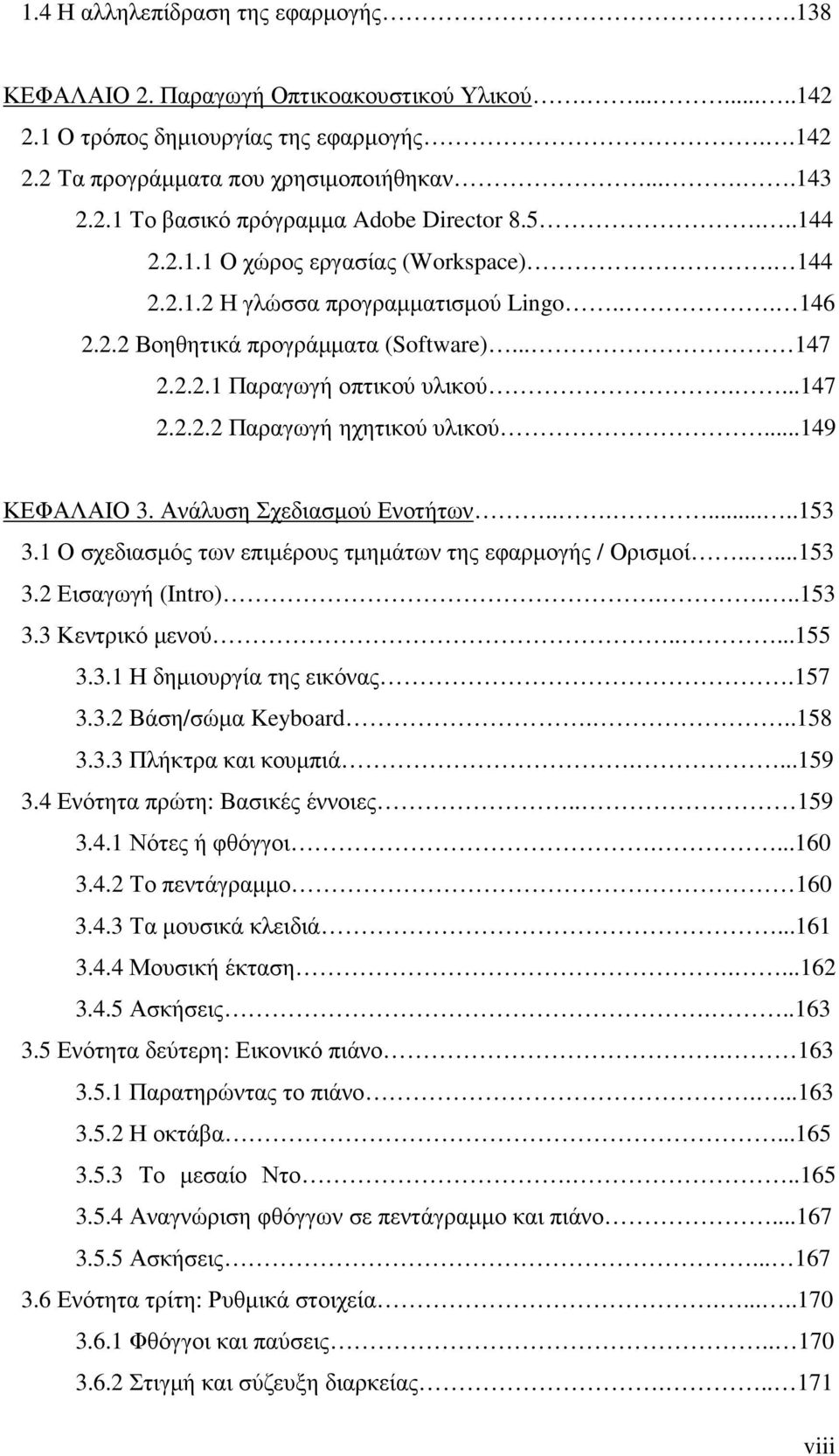 ..149 ΚΕΦΑΛΑΙΟ 3. Ανάλυση Σχεδιασµού Ενοτήτων........153 3.1 Ο σχεδιασµός των επιµέρους τµηµάτων της εφαρµογής / Ορισµοί.....153 3.2 Εισαγωγή (Intro)....153 3.3 Κεντρικό µενού.....155 3.3.1 Η δηµιουργία της εικόνας.