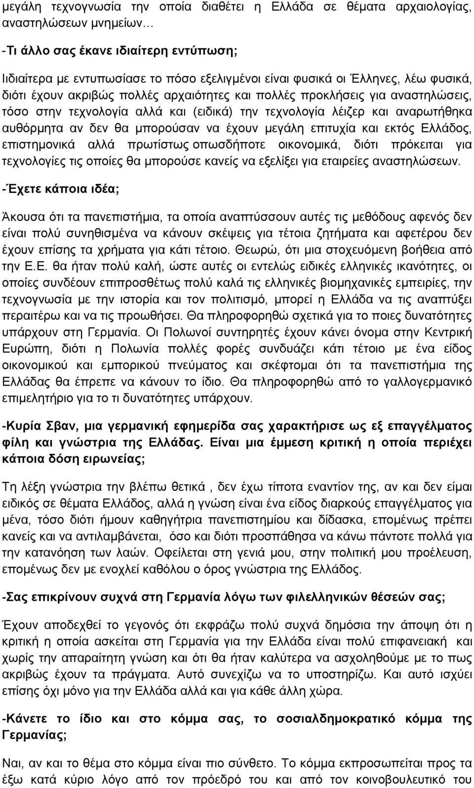 μπορούσαν να έχουν μεγάλη επιτυχία και εκτός Ελλάδος, επιστημονικά αλλά πρωτίστως οπωσδήποτε οικονομικά, διότι πρόκειται για τεχνολογίες τις οποίες θα μπορούσε κανείς να εξελίξει για εταιρείες