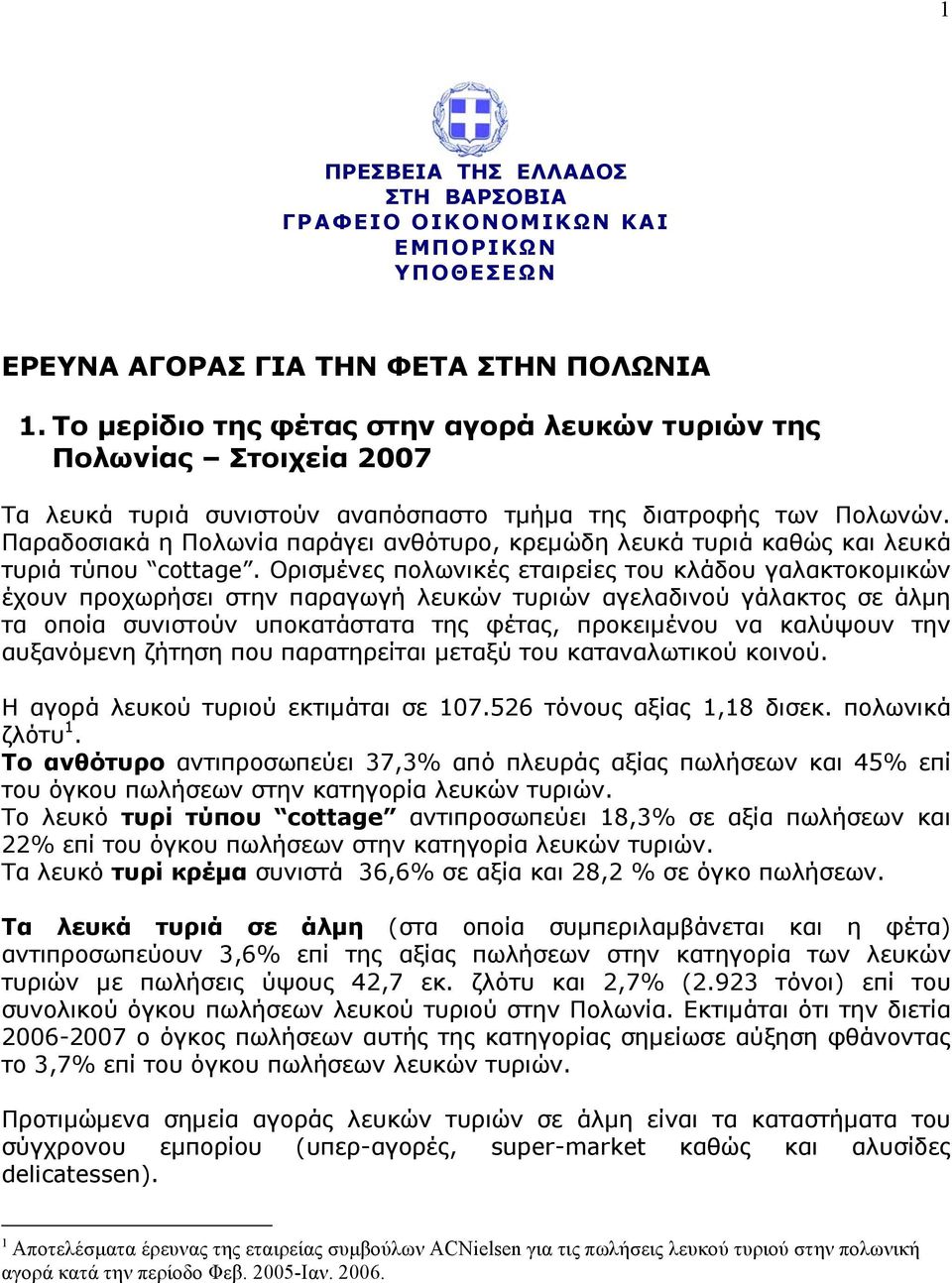Παραδοσιακά η Πολωνία παράγει ανθότυρο, κρεμώδη λευκά τυριά καθώς και λευκά τυριά τύπου cottage.