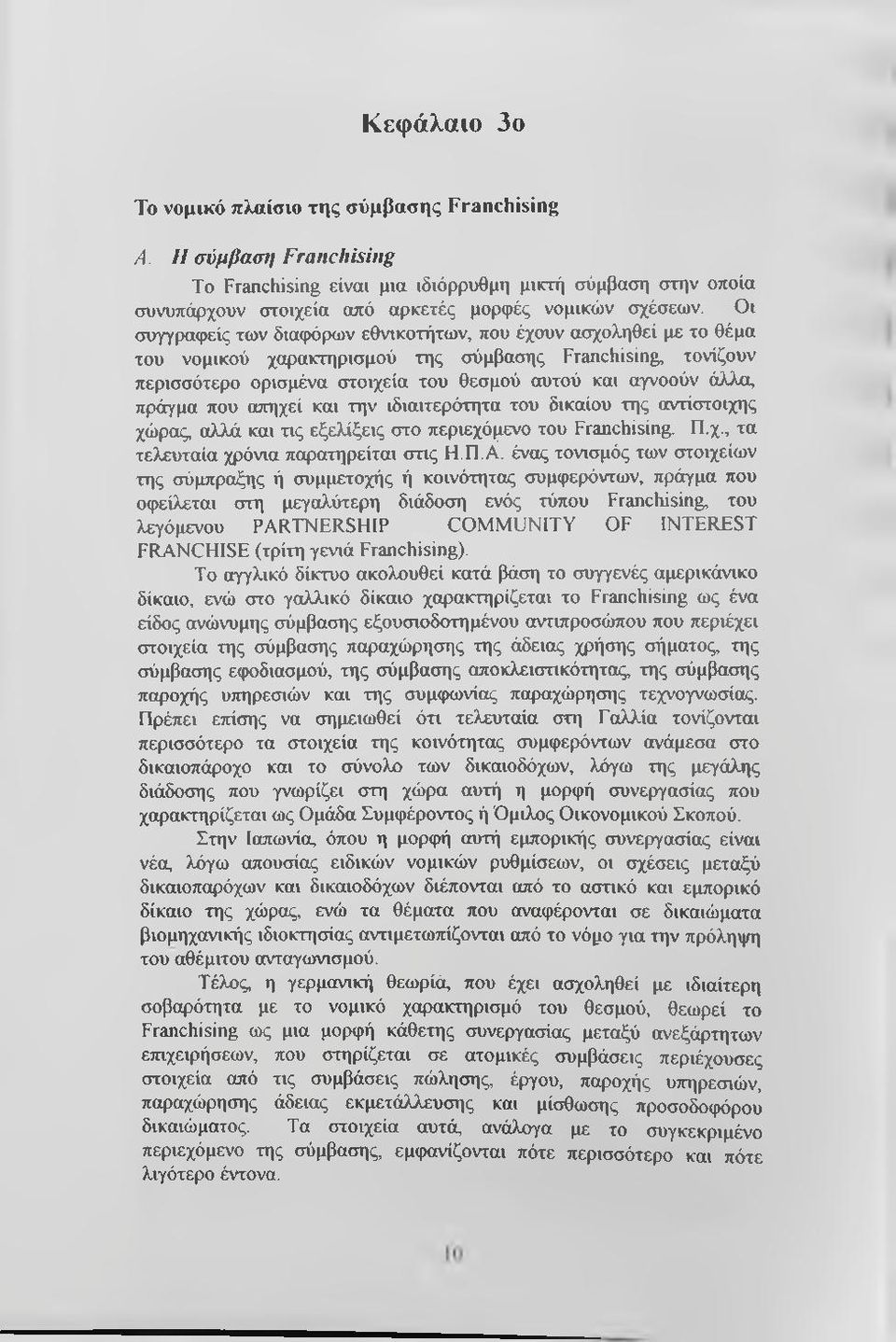 πράγμα που αττηχεί και την ιδιαιτερότητα του δικαίου της αντίστοιχης χώρας, αλλά και τις εξελίξεις στο περιεχόμενο του Franchising. Π.χ., τα τελευταία χρόνια παρατηρείται στις Η.Π.Α.