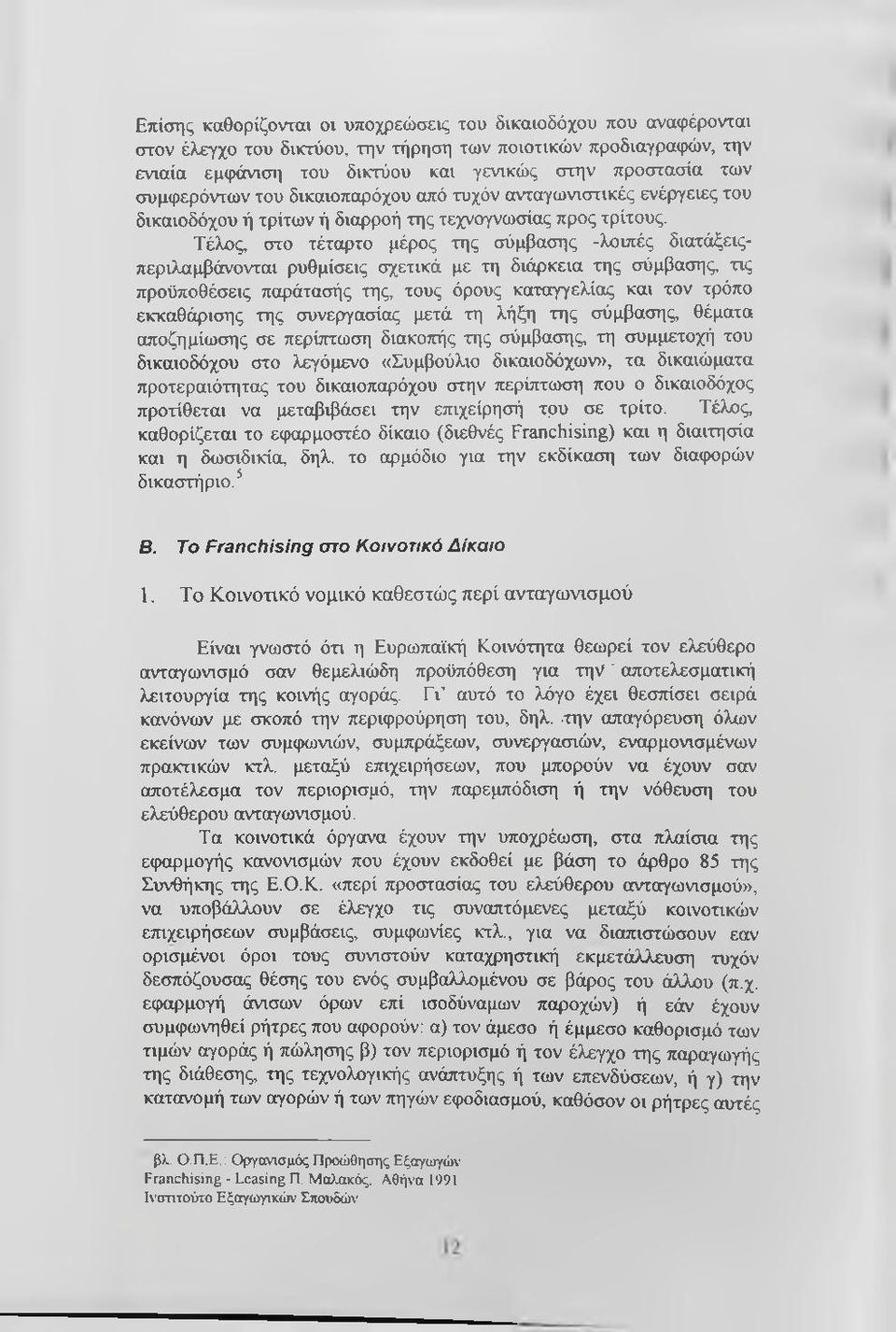 Τέλος, στο τέταρτο μέρος της σύμβασης -λοιπές διατάξειςπεριλαμβάνονται ρυθμίσεις σχετικά με τη διάρκεια της σύμβασης, τις προϋποθέσεις παράτασής της, τους όρους καταγγελίας και τον τρόπο εκκαθάρισης
