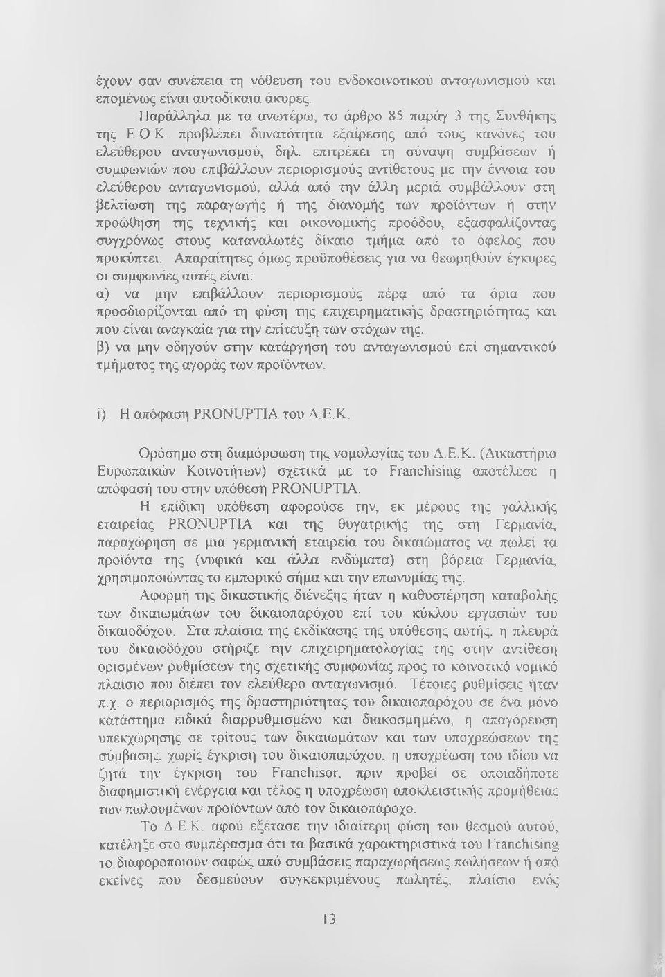 επιτρέπει τη σύναψη συμβάσεων ή συμφωνιών που επιβάλλουν περιορισμούς αντίθετους με την έννοια του ελεύθερου ανταγωνισμού, αλλά από την άλλη μεριά συμβάλλουν στη βελτίωση της παραγωγής ή της διανομής