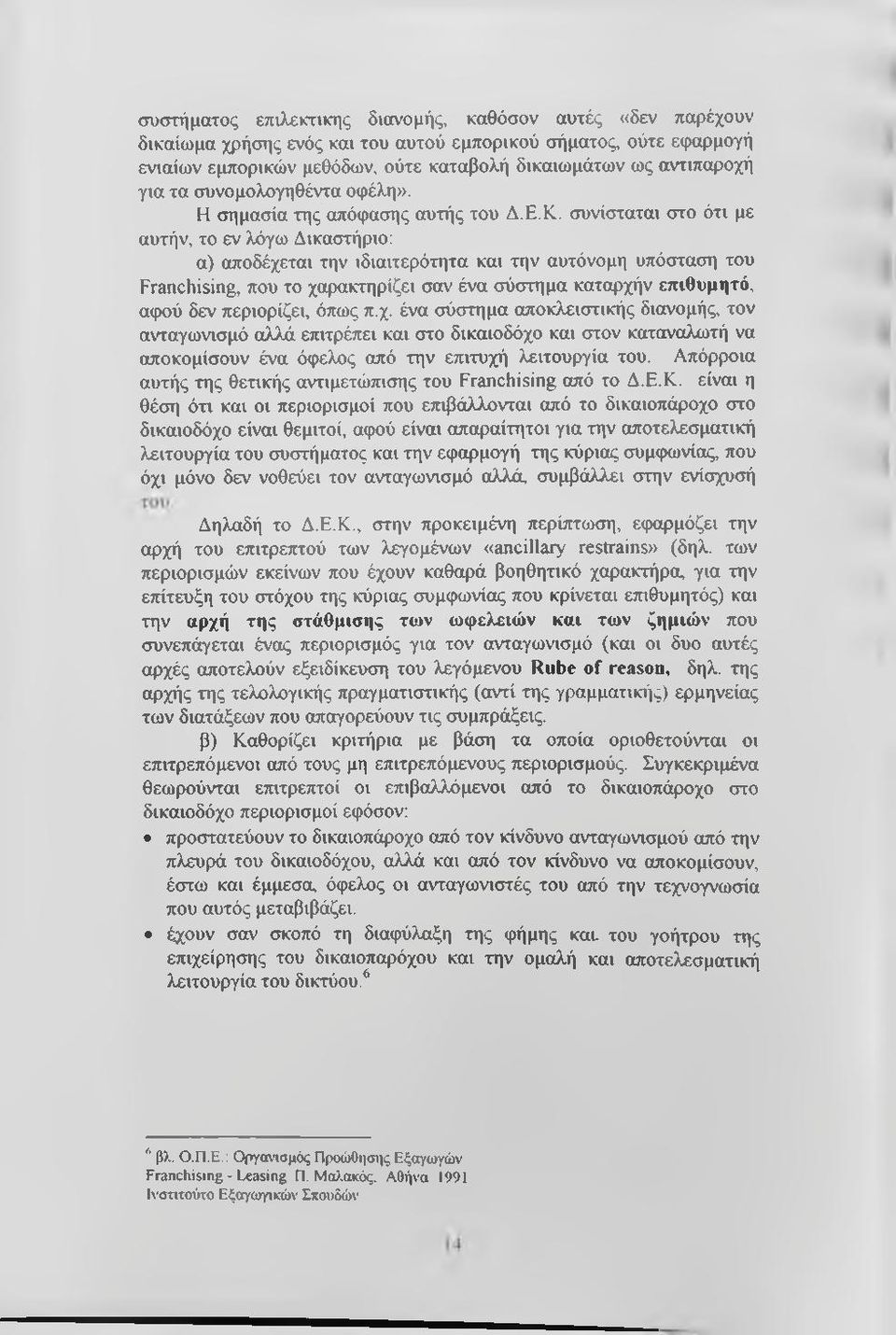 συνίσταται στο ότι με αυτήν, το εν λόγω Δικαστήριο: α) αποδέχεται την ιδιαιτερότητα και την αυτόνομη υπόσταση του Franchising, που το χαρακτηρίζει σαν ένα σύστημα καταρχήν επιθυμητό, αφού δεν