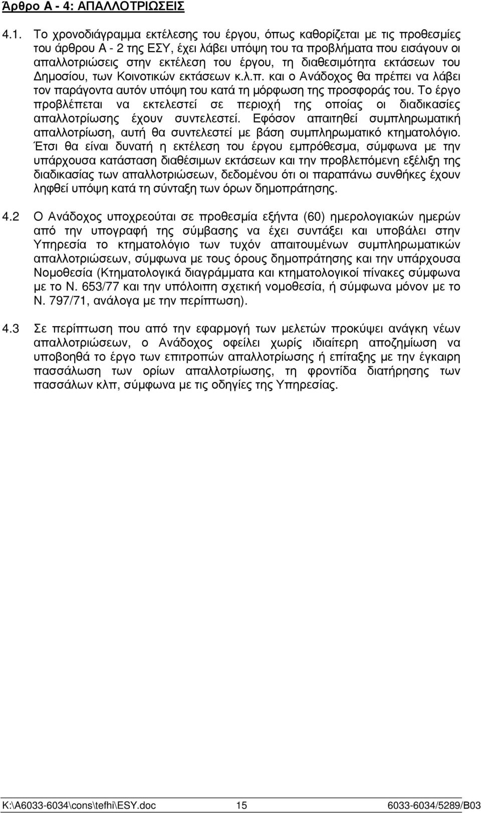 διαθεσιµότητα εκτάσεων του ηµοσίου, των Κοινοτικών εκτάσεων κ.λ.π. και ο Ανάδοχος θα πρέπει να λάβει τον παράγοντα αυτόν υπόψη του κατά τη µόρφωση της προσφοράς του.