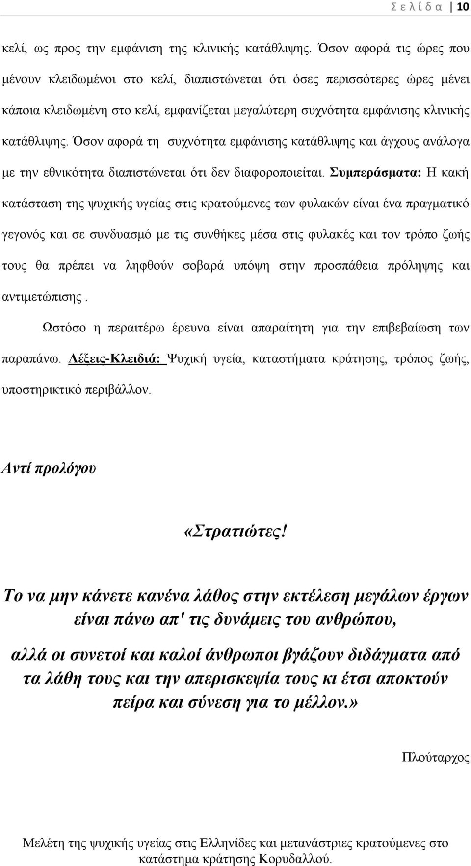 Όσον αφορά τη συχνότητα εμφάνισης κατάθλιψης και άγχους ανάλογα με την εθνικότητα διαπιστώνεται ότι δεν διαφοροποιείται.