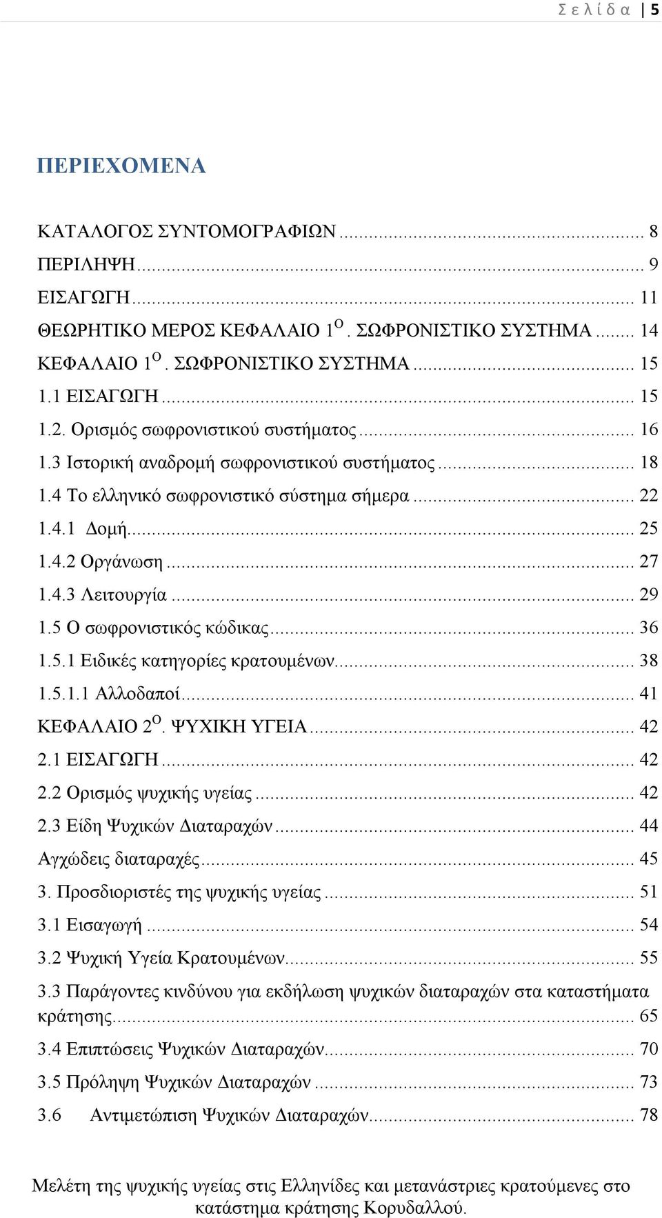 .. 29 1.5 Ο σωφρονιστικός κώδικας... 36 1.5.1 Ειδικές κατηγορίες κρατουμένων... 38 1.5.1.1 Αλλοδαποί... 41 ΚΕΦΑΛΑΙΟ 2 Ο. ΨΥΧΙΚΗ ΥΓΕΙΑ... 42 2.1 ΕΙΣΑΓΩΓΗ... 42 2.2 Ορισμός ψυχικής υγείας... 42 2.3 Είδη Ψυχικών Διαταραχών.