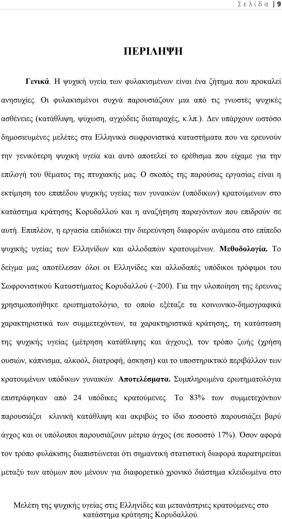 Δεν υπάρχουν ωστόσο δημοσιευμένες μελέτες στα Ελληνικά σωφρονιστικά καταστήματα που να ερευνούν την γενικότερη ψυχική υγεία και αυτό αποτελεί το ερέθισμα που είχαμε για την επιλογή του θέματος της