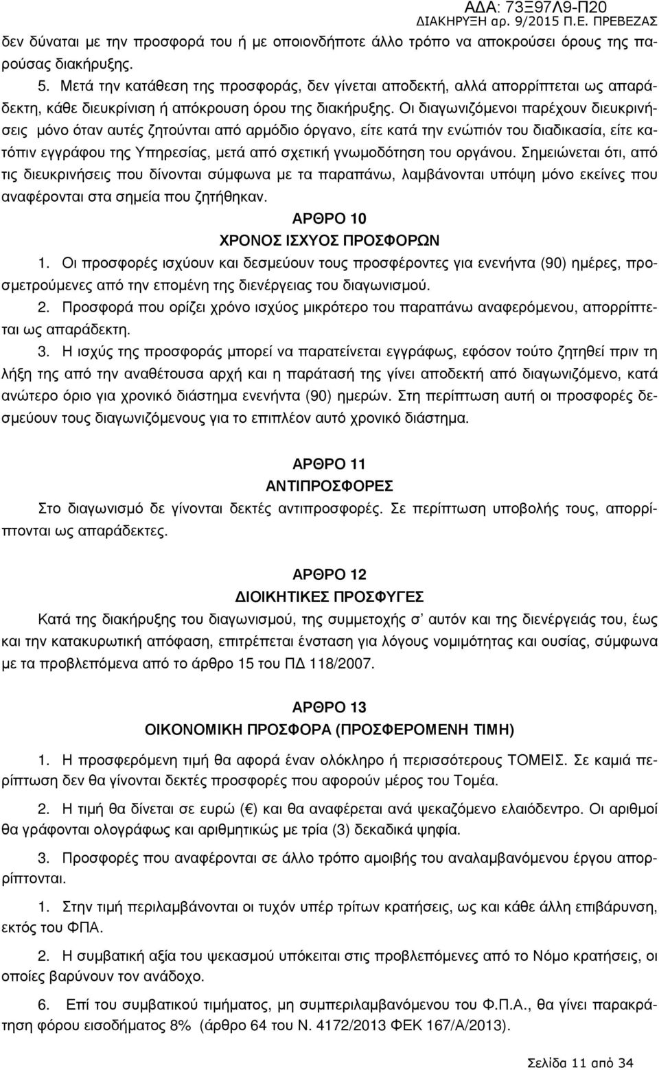 Οι διαγωνιζόµενοι παρέχουν διευκρινήσεις µόνο όταν αυτές ζητούνται από αρµόδιο όργανο, είτε κατά την ενώπιόν του διαδικασία, είτε κατόπιν εγγράφου της Υπηρεσίας, µετά από σχετική γνωµοδότηση του