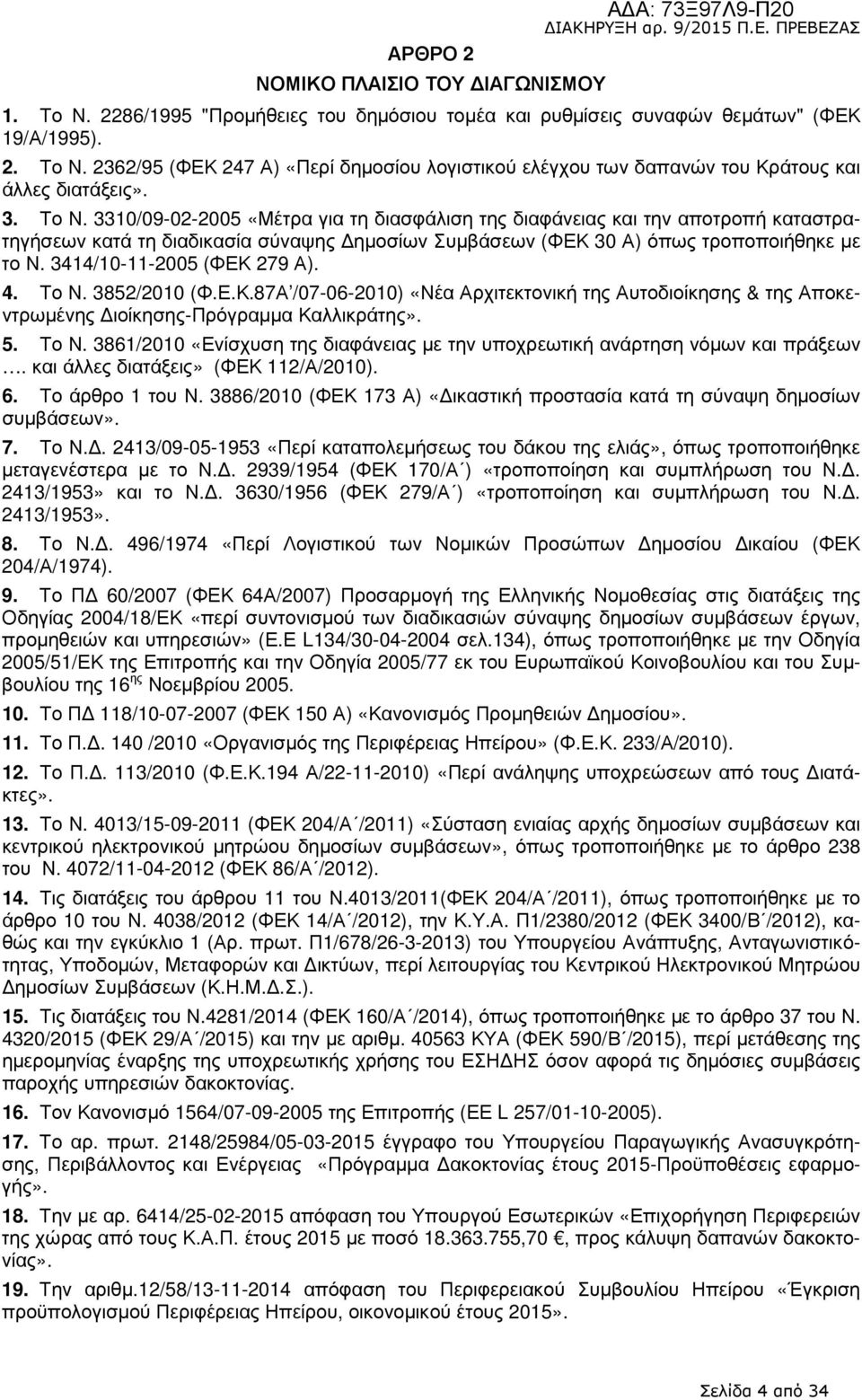 3414/10-11-2005 (ΦΕΚ 279 Α). 4. Το Ν. 3852/2010 (Φ.Ε.Κ.87Α /07-06-2010) «Νέα Αρχιτεκτονική της Αυτοδιοίκησης & της Αποκεντρωµένης ιοίκησης-πρόγραµµα Καλλικράτης». 5. Το Ν. 3861/2010 «Ενίσχυση της διαφάνειας µε την υποχρεωτική ανάρτηση νόµων και πράξεων.
