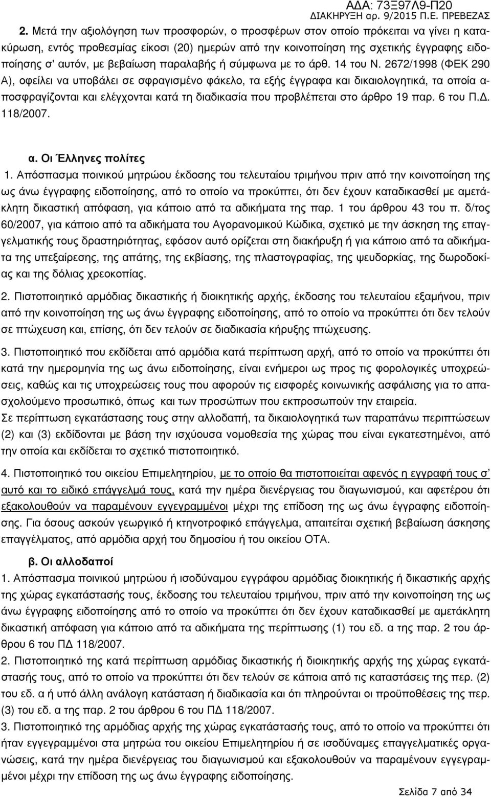 2672/1998 (ΦΕΚ 290 Α), οφείλει να υποβάλει σε σφραγισµένο φάκελο, τα εξής έγγραφα και δικαιολογητικά, τα οποία α- ποσφραγίζονται και ελέγχονται κατά τη διαδικασία που προβλέπεται στο άρθρο 19 παρ.