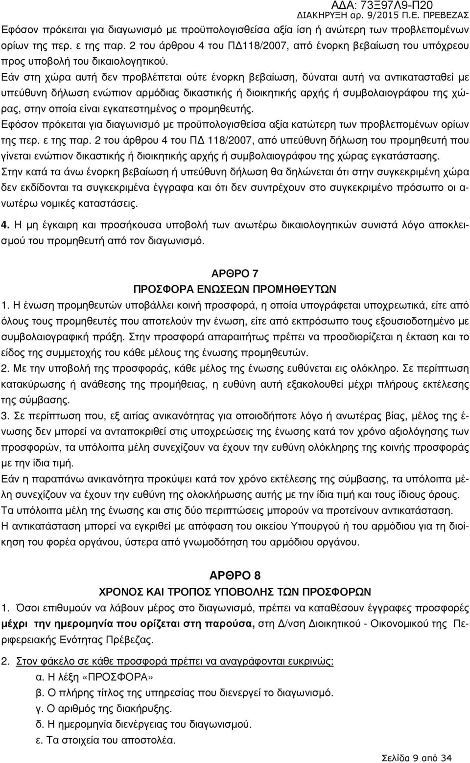 Εάν στη χώρα αυτή δεν προβλέπεται ούτε ένορκη βεβαίωση, δύναται αυτή να αντικατασταθεί µε υπεύθυνη δήλωση ενώπιον αρµόδιας δικαστικής ή διοικητικής αρχής ή συµβολαιογράφου της χώρας, στην οποία είναι