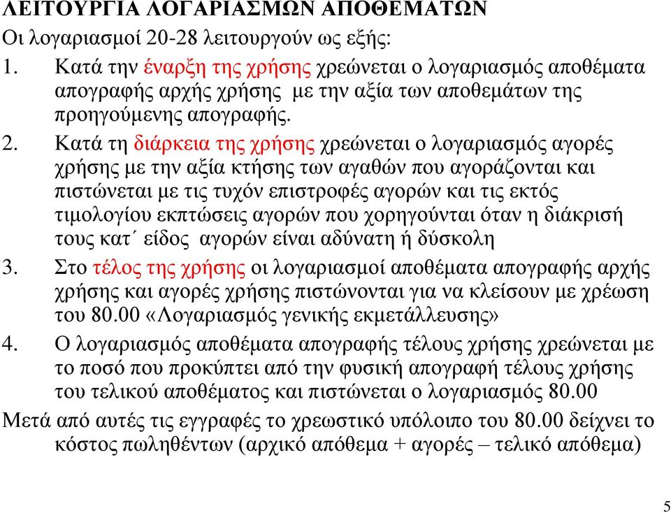 Κατά τη διάρκεια της χρήσης χρεώνεται ο λογαριασμός αγορές χρήσης με την αξία κτήσης των αγαθών που αγοράζονται και πιστώνεται με τις τυχόν επιστροφές αγορών και τις εκτός τιμολογίου εκπτώσεις αγορών