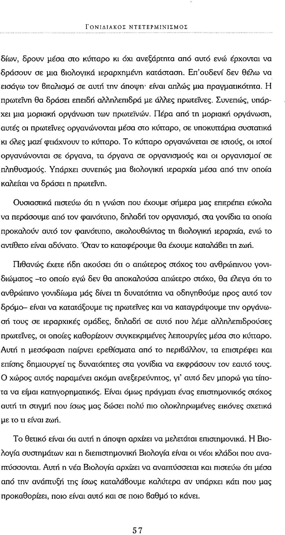 Συνεπώς, υπάρχει μια μοριακή οργάνωση των πρωτεϊνών. Πέρα από τη μοριακή οργάνωση, αυτές οι πρωτεΐνες οργανώνονται μέσα στο κύτταρο, σε υποκυττάρια συστατικά κι όλες μαζί φτιάχνουν το κύτταρο.