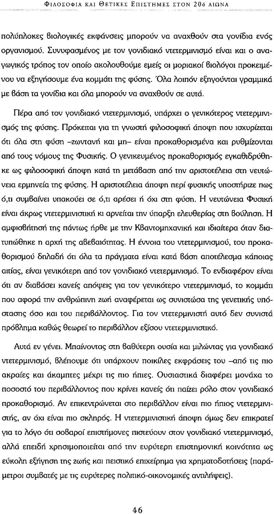 Όλα λοιπόν εξηγούνται γραμμικά με βάση τα γονίδια και όλα μπορούν να αναχθούν σε αυτά. Πέρα από τον γονιδιακό ντετερμινισμό, υπάρχει ο γενικότερος ντετερμινισμός της φύσης.