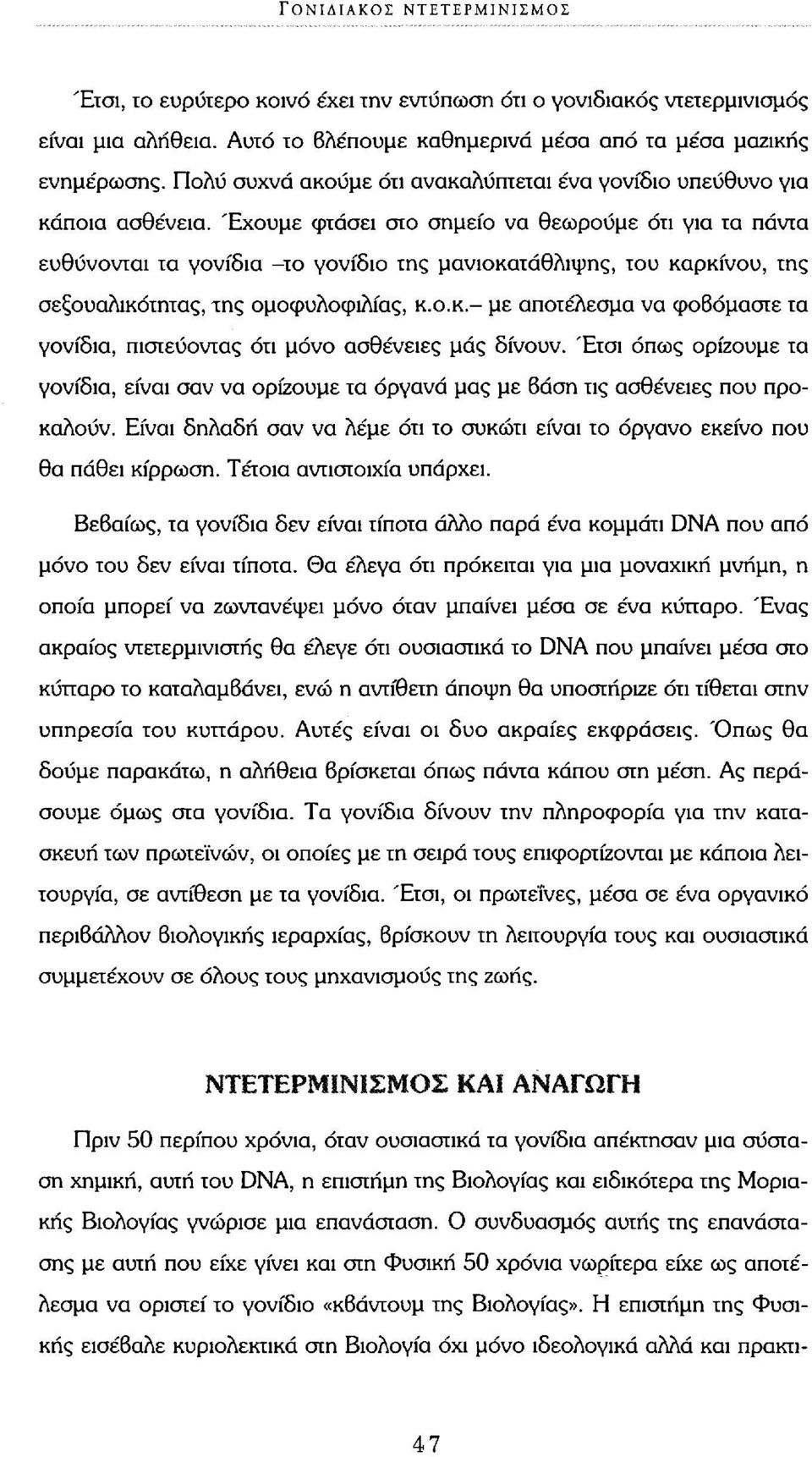 Έχουμε φτάσει στο σημείο να θεωρούμε ότι για τα πάντα ευθύνονται τα γονίδια -το γονίδιο της μανιοκατάθλιψης, του καρκίνου, της σεξουαλικότητας, της ομοφυλοφιλίας, κ.ο.κ.- με αποτέλεσμα να φοβόμαστε τα γονίδια, πιστεύοντας ότι μόνο ασθένειες μάς δίνουν.