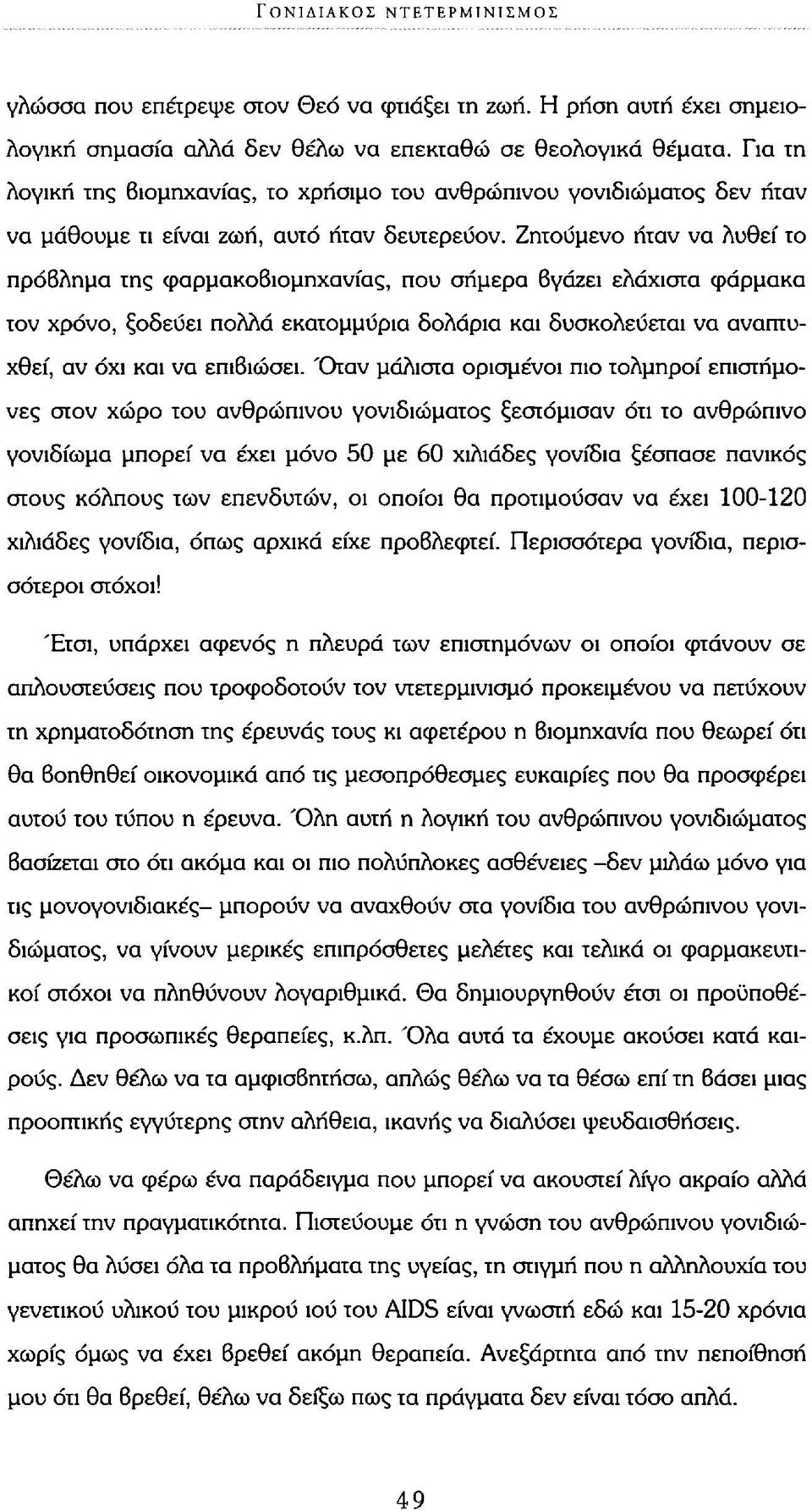 Ζητούμενο ήταν να λυθεί το πρόβλημα της φαρμακοβιομηχανίας, που σήμερα βγάζει ελάχιστα φάρμακα τον χρόνο, ξοδεύει πολλά εκατομμύρια δολάρια και δυσκολεύεται να αναπτυχθεί, αν όχι και να επιβιώσει.