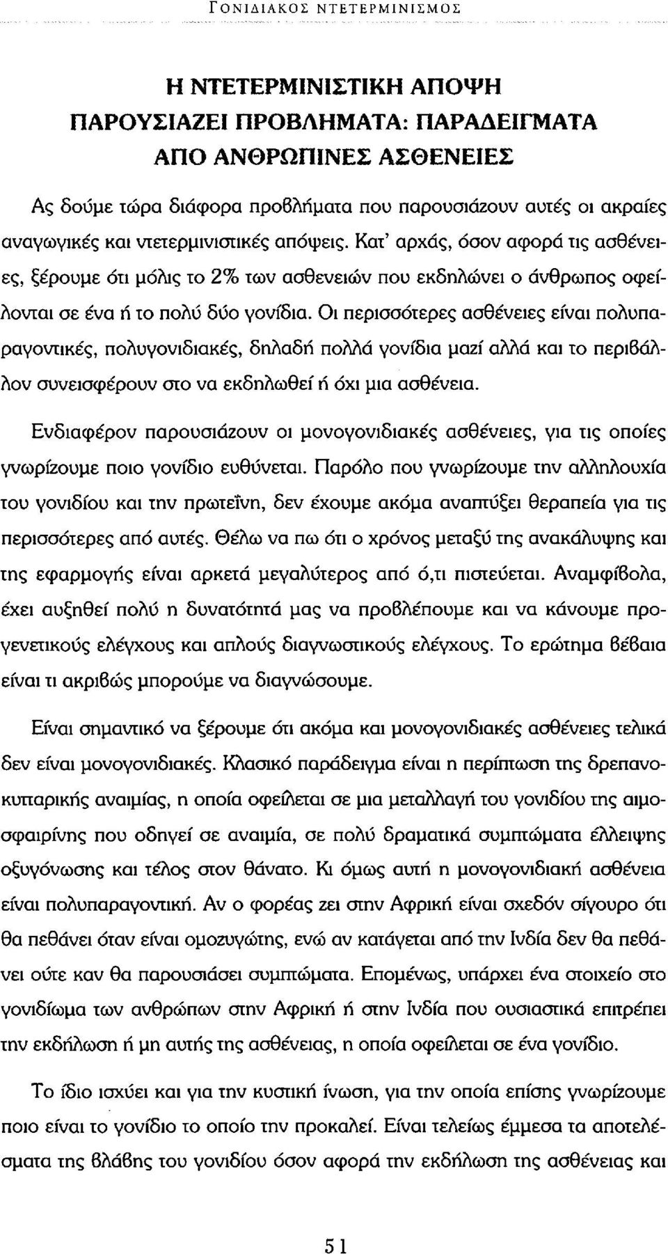 Οι περισσότερες ασθένειες είναι πολυπαραγοντικές, πολυγονιδιακές, δηλαδή πολλά γονίδια μαζί αλλά και το περιβάλλον συνεισφέρουν στο να εκδηλωθεί ή όχι μια ασθένεια.