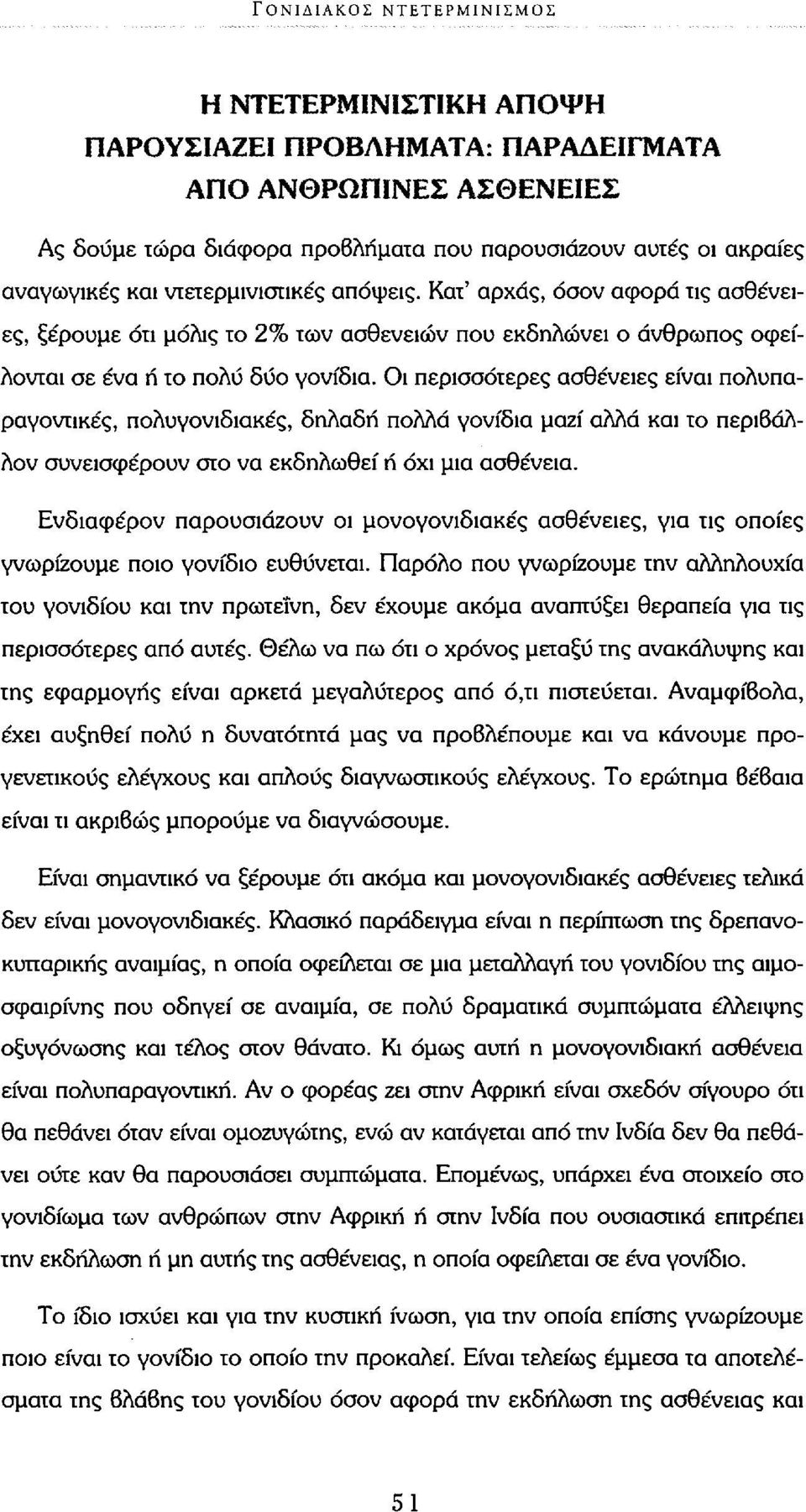 Οι περισσότερες ασθένειες είναι πολυπαραγοντικές, πολυγονιδιακές, δηλαδή πολλά γονίδια μαζί αλλά και το περιβάλλον συνεισφέρουν στο να εκδηλωθεί ή όχι μια ασθένεια.