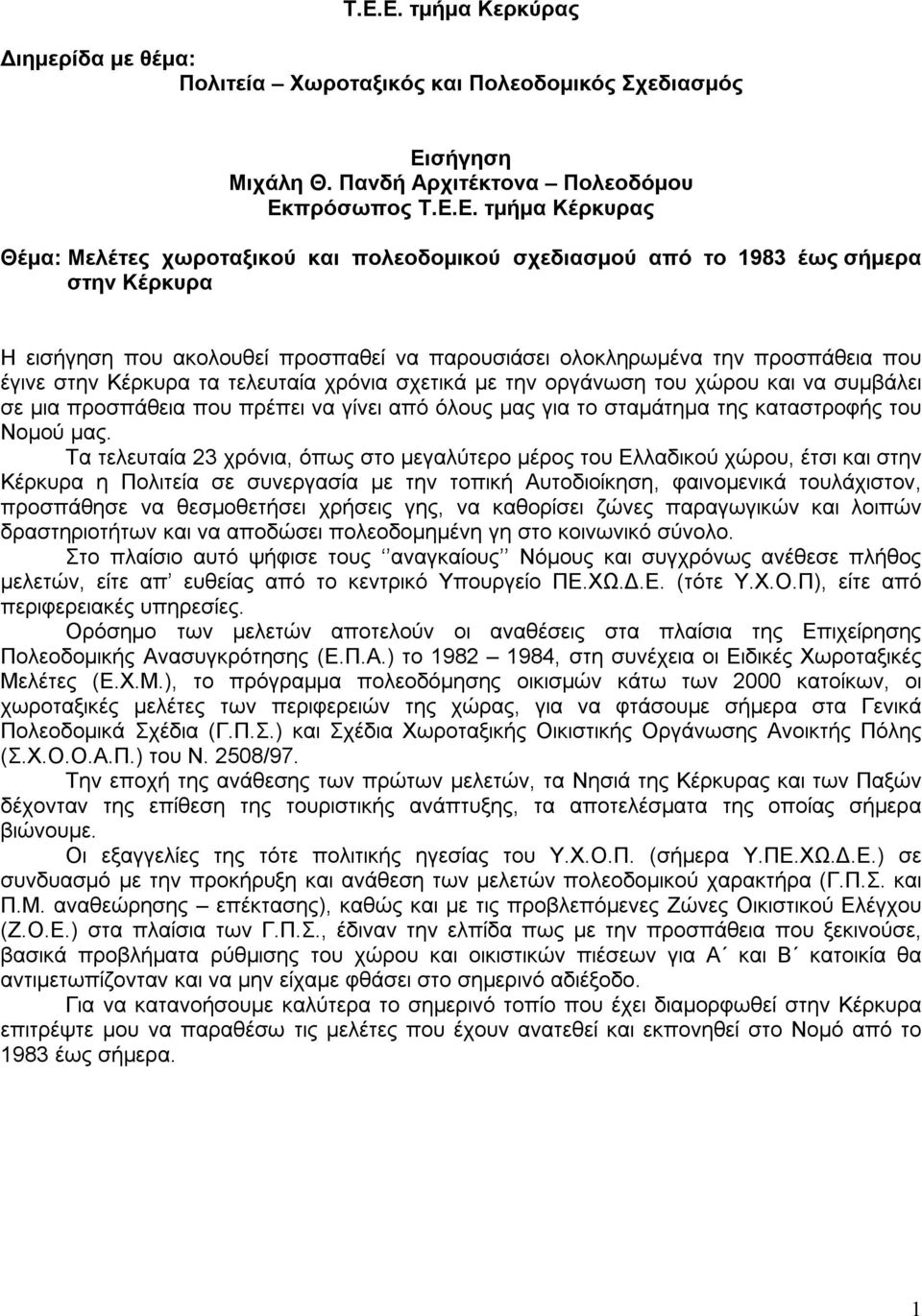 οργάνωση του χώρου και να συμβάλει σε μια προσπάθεια που πρέπει να γίνει από όλους μας για το σταμάτημα της καταστροφής του Νομού μας.