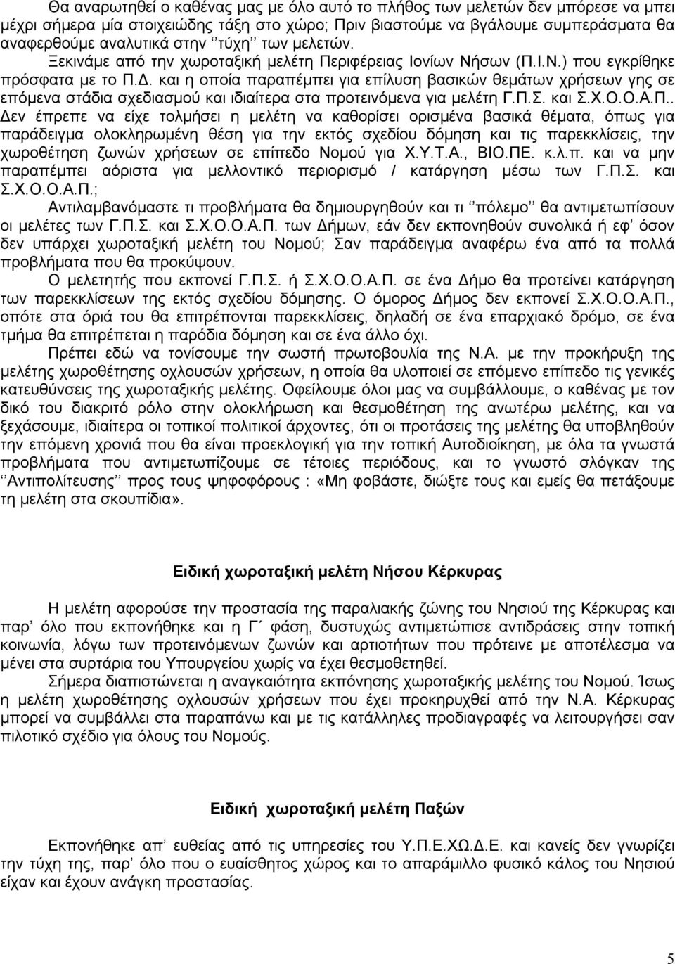 και η οποία παραπέμπει για επίλυση βασικών θεμάτων χρήσεων γης σε επόμενα στάδια σχεδιασμού και ιδιαίτερα στα προτεινόμενα για μελέτη Γ.Π.