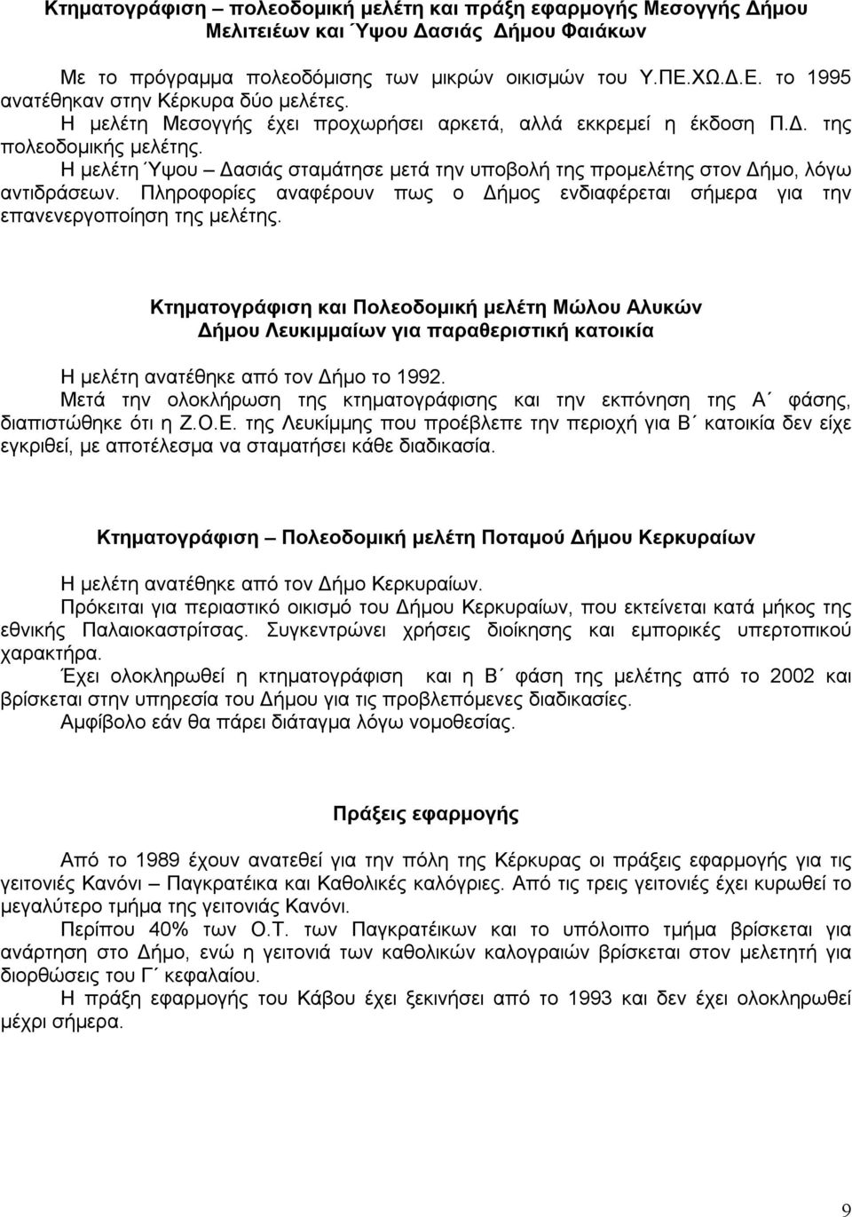 Η μελέτη Ύψου Δασιάς σταμάτησε μετά την υποβολή της προμελέτης στον Δήμο, λόγω αντιδράσεων. Πληροφορίες αναφέρουν πως ο Δήμος ενδιαφέρεται σήμερα για την επανενεργοποίηση της μελέτης.