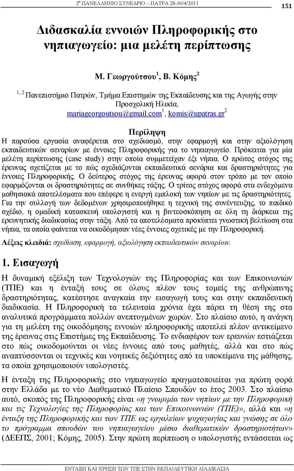 gr Περίληψη Η παρούσα εργασία αναφέρεται στο σχεδιασμό, στην εφαρμογή και στην αξιολόγηση εκπαιδευτικών σεναρίων με έννοιες Πληροφορικής για το νηπιαγωγείο.
