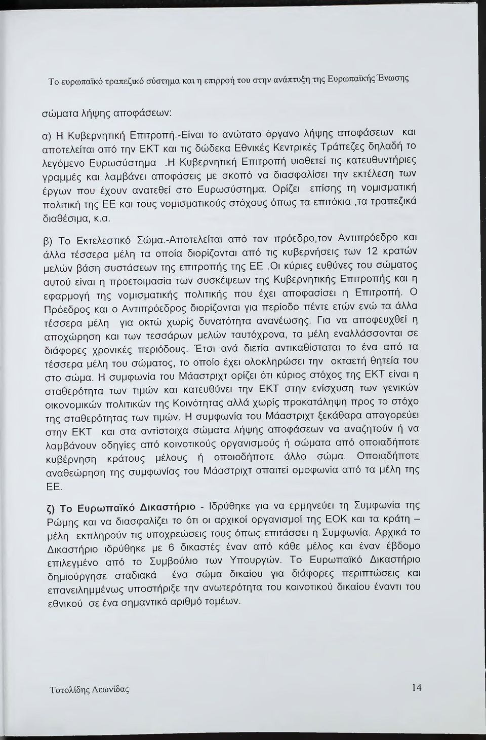 Η Κυβερνητική Επιτροπή υιοθετεί τις κατευθυντήριες γραμμές και λαμβάνει αποφάσεις με σκοπό να διασφαλίσει την εκτέλεση των έργων που έχουν ανατεθεί στο Ευρωσύστημα.