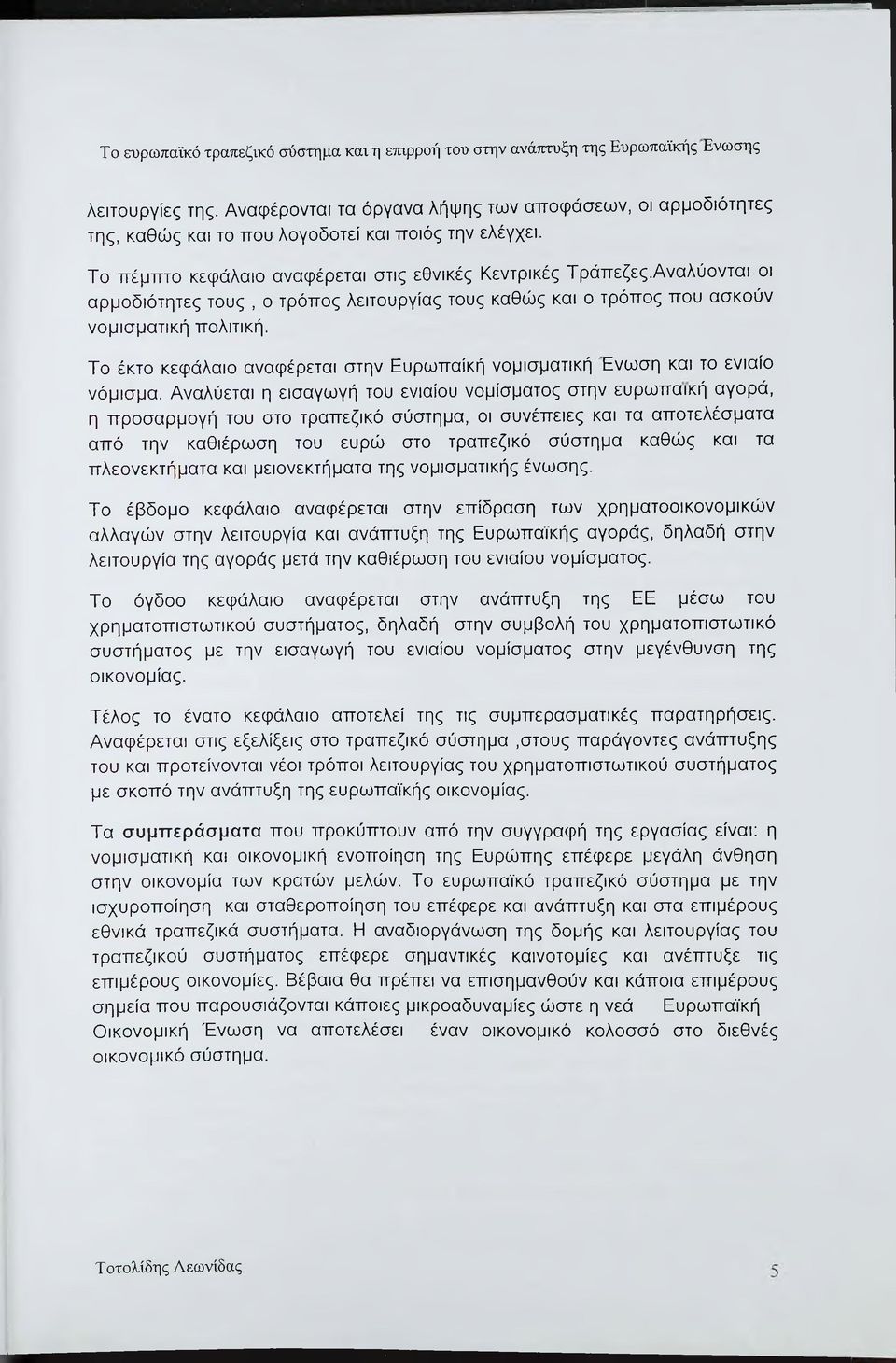 Αναλύονται οι αρμοδιότητες τους, ο τρόπος λειτουργίας τους καθώς και ο τρόπος που ασκούν νομισματική πολιτική. Το έκτο κεφάλαιο αναφέρεται στην Ευρωπαίκή νομισματική Ενωση και το ενιαίο νόμισμα.