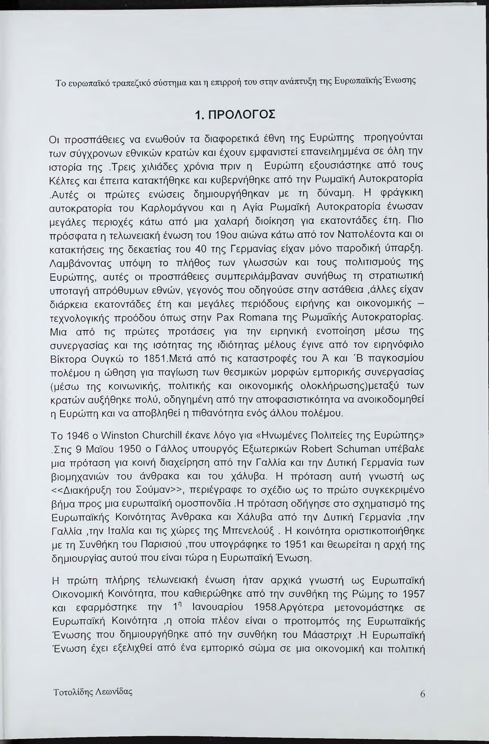 Ευρώπη εξουσιάστηκε από τους Κέλτες και έπειτα κατακτήθηκε και κυβερνήθηκε από την Ρωμαϊκή Αυτοκρατορία.Αυτές οι πρώτες ενώσεις δημιουργήθηκαν με τη δύναμη.