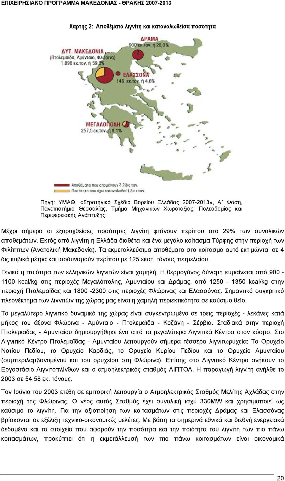 Εκτός από λιγνίτη η Ελλάδα διαθέτει και ένα µεγάλο κοίτασµα Τύρφης στην περιοχή των Φιλίππων (Ανατολική Μακεδονία).