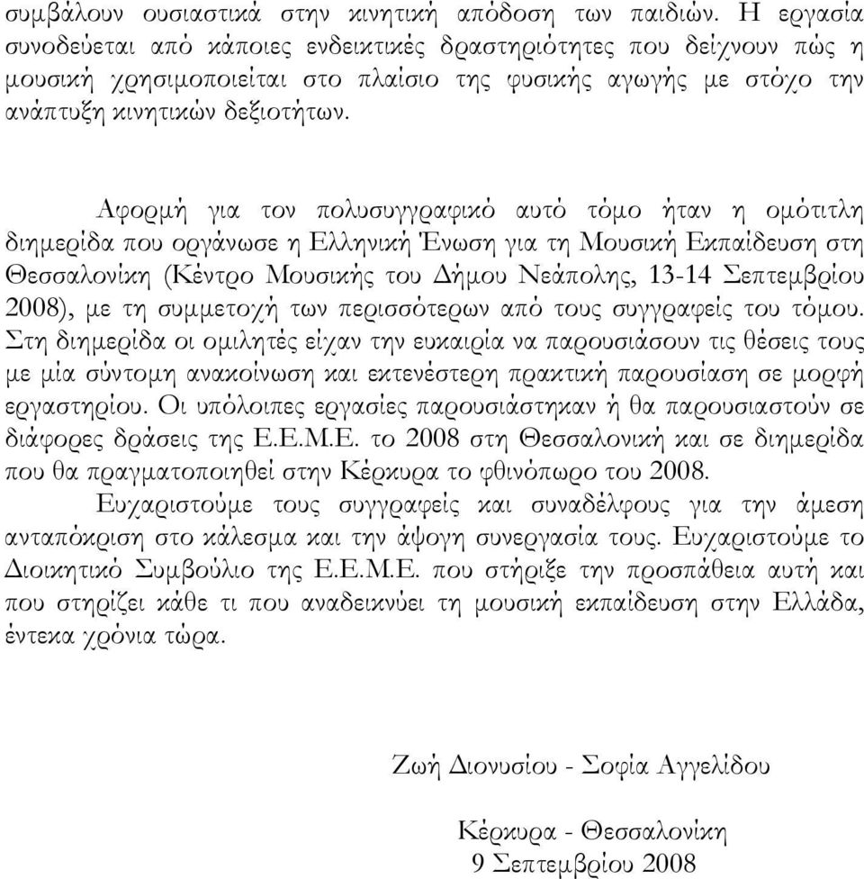 Αφορμή για τον πολυσυγγραφικό αυτό τόμο ήταν η ομότιτλη διημερίδα που οργάνωσε η Ελληνική Ένωση για τη Μουσική Εκπαίδευση στη Θεσσαλονίκη (Κέντρο Μουσικής του Δήμου Νεάπολης, 13-14 Σεπτεμβρίου 2008),
