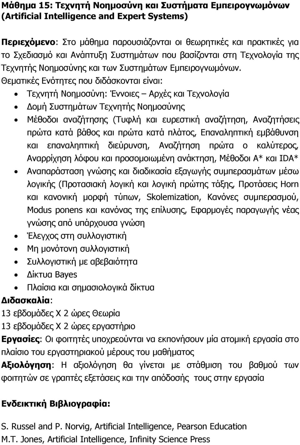 Θεματικές Ενότητες που διδάσκονται είναι: Τεχνητή Νοημοσύνη: Έννοιες Αρχές και Τεχνολογία Δομή Συστημάτων Τεχνητής Νοημοσύνης Μέθοδοι αναζήτησης (Τυφλή και ευρεστική αναζήτηση, Αναζητήσεις πρώτα κατά