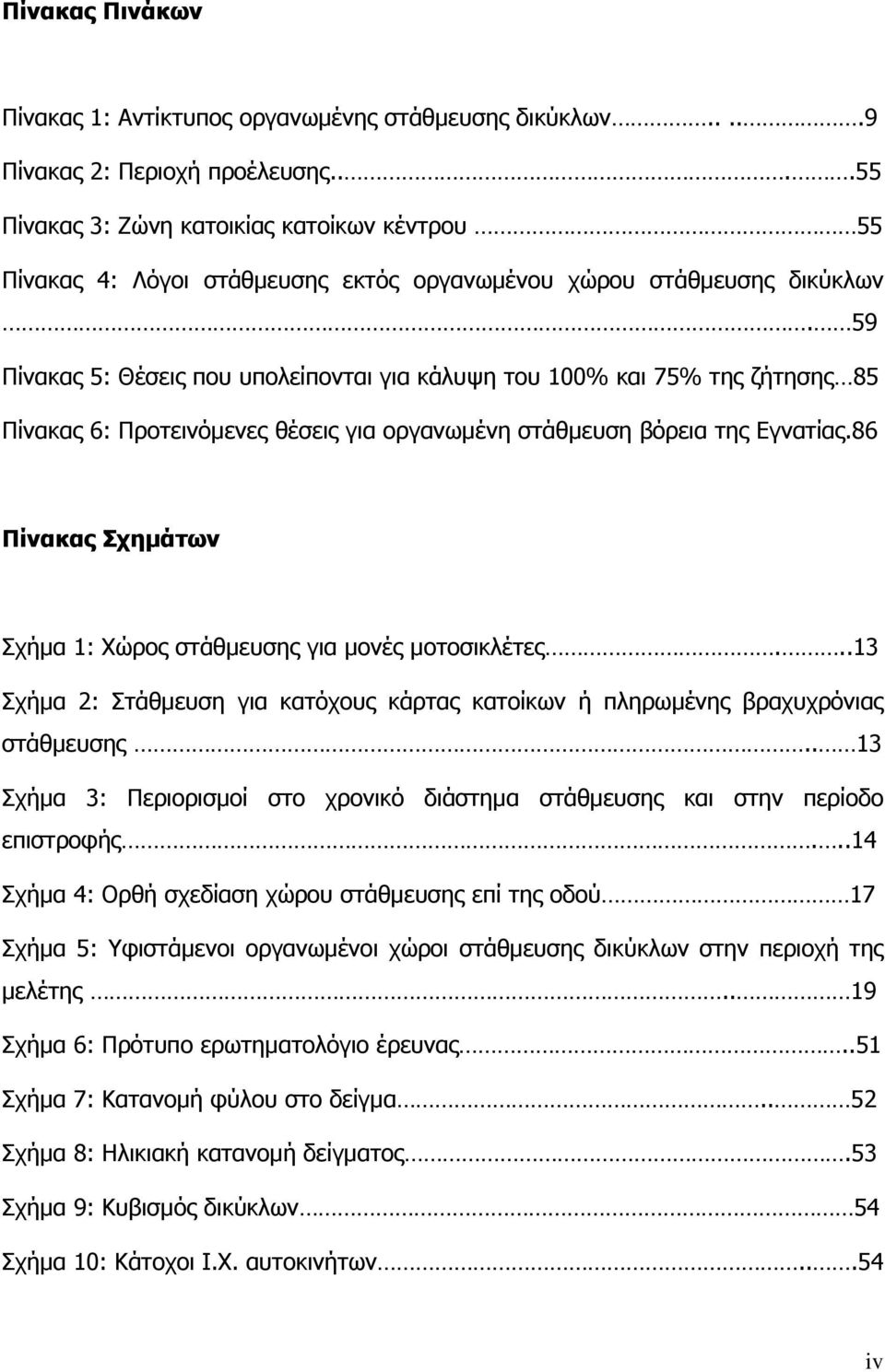 59 Πίνακας 5: Θέσεις που υπολείπονται για κάλυψη του 100% και 75% της ζήτησης 85 Πίνακας 6: Προτεινόμενες θέσεις για οργανωμένη στάθμευση βόρεια της Εγνατίας.