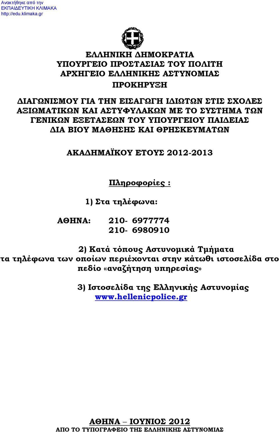 Πληροφορίες : 1) Στα τηλέφωνα: ΑΘΗΝΑ: 210-6977774 210-6980910 2) Κατά τόπους Αστυνομικά Τμήματα τα τηλέφωνα των οποίων περιέχονται στην κάτωθι