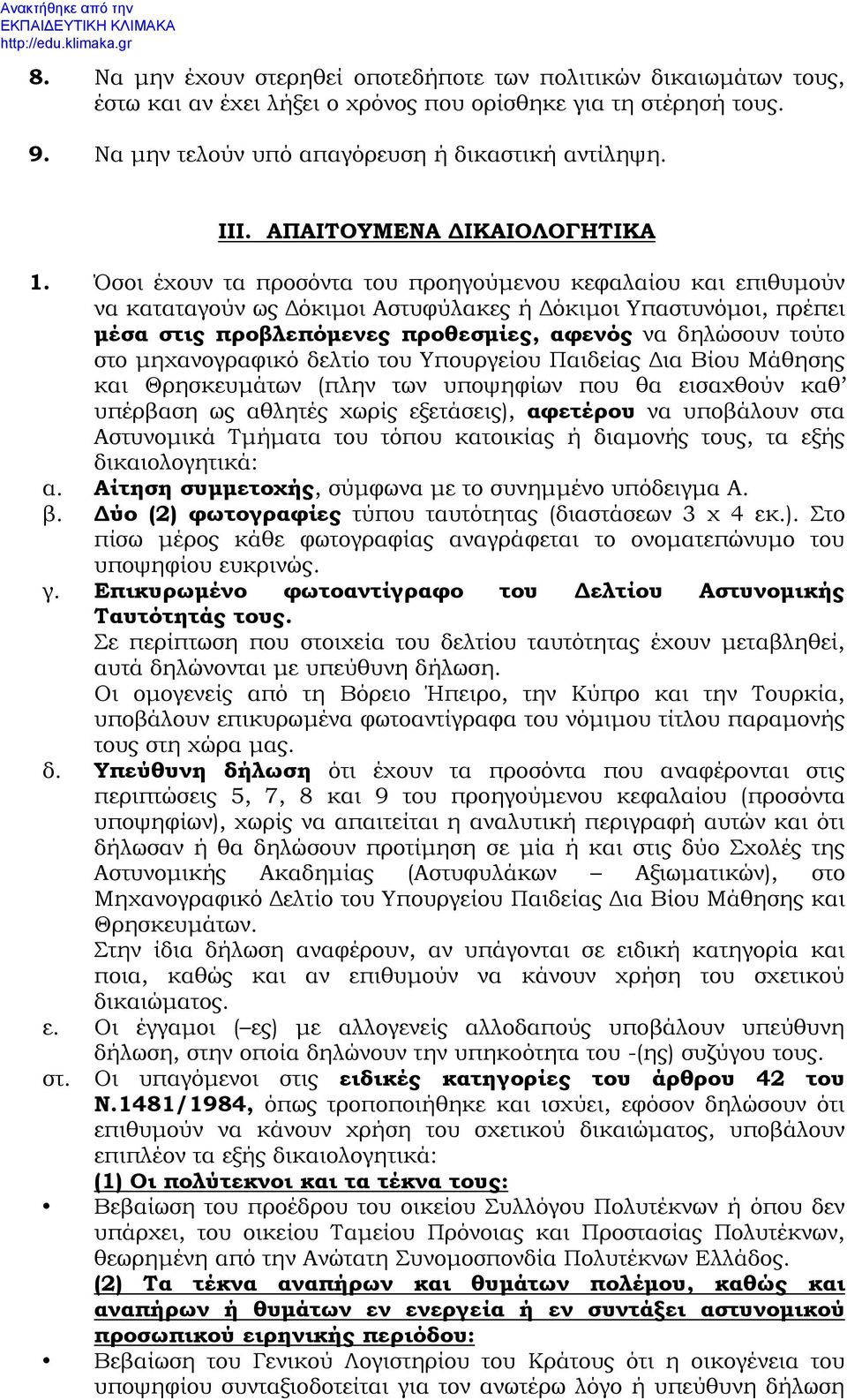Όσοι έχουν τα προσόντα του προηγούμενου κεφαλαίου και επιθυμούν να καταταγούν ως Δόκιμοι Αστυφύλακες ή Δόκιμοι Υπαστυνόμοι, πρέπει μέσα στις προβλεπόμενες προθεσμίες, αφενός να δηλώσουν τούτο στο