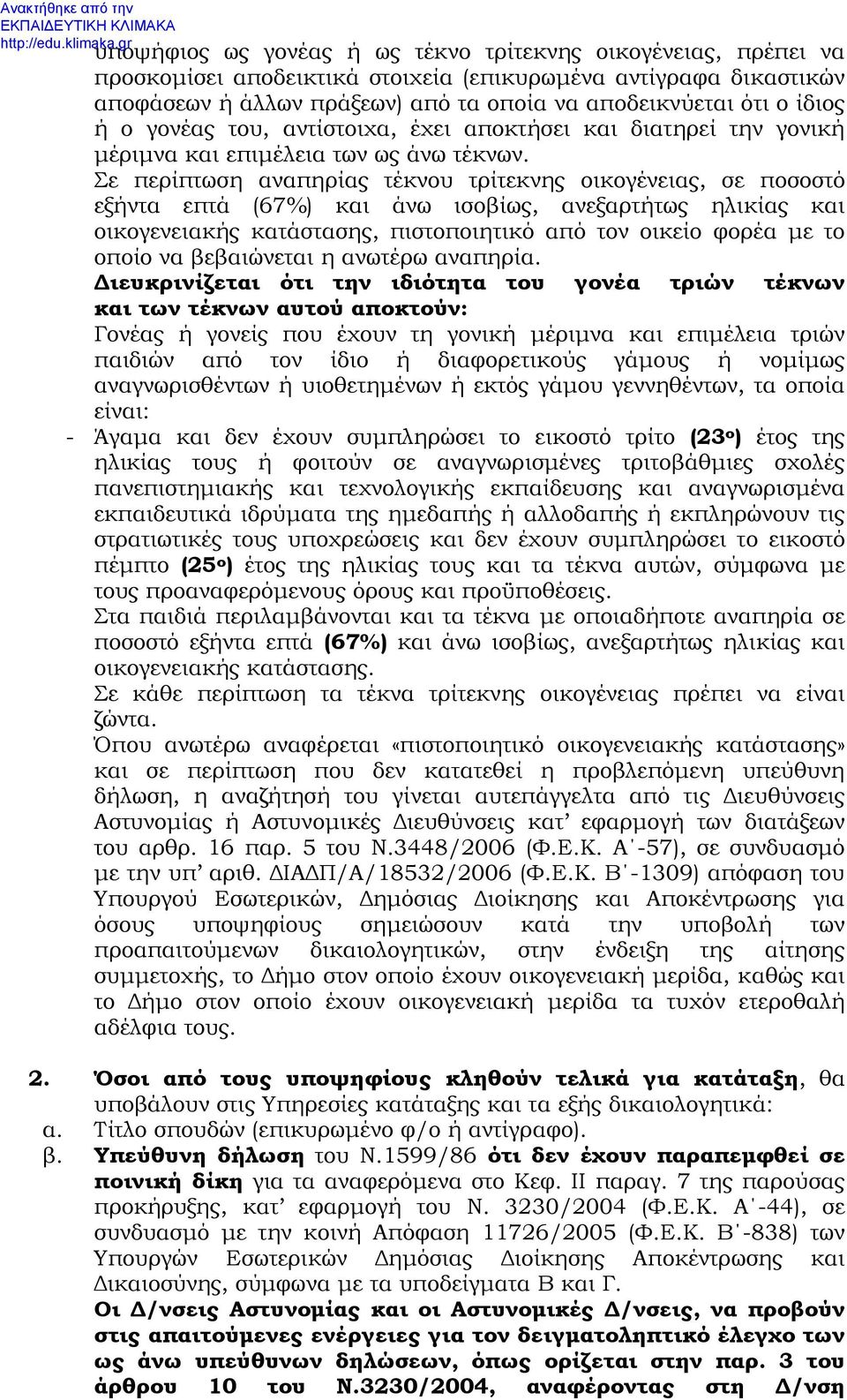Σε περίπτωση αναπηρίας τέκνου τρίτεκνης οικογένειας, σε ποσοστό εξήντα επτά (67%) και άνω ισοβίως, ανεξαρτήτως ηλικίας και οικογενειακής κατάστασης, πιστοποιητικό από τον οικείο φορέα με το οποίο να