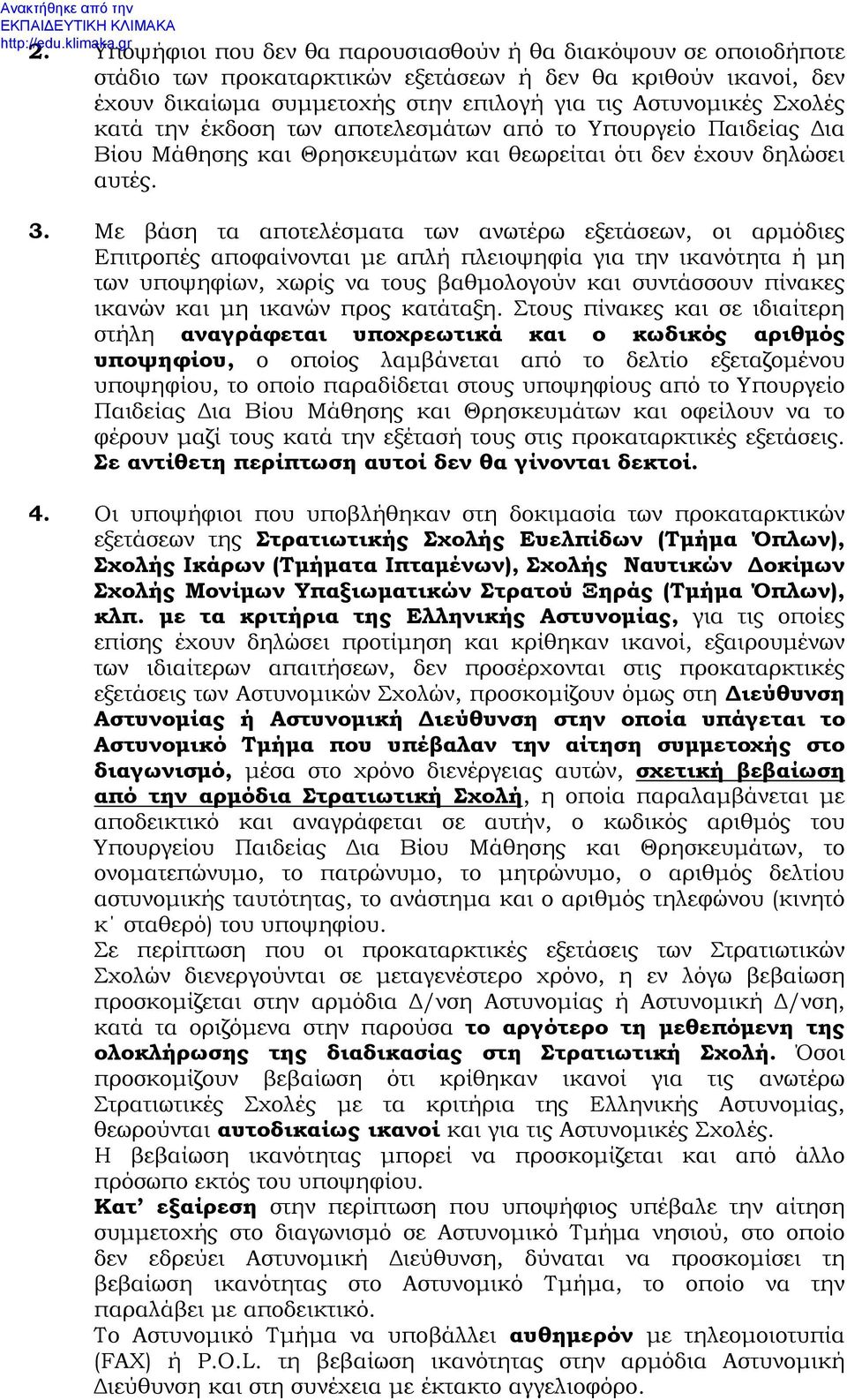 Με βάση τα αποτελέσματα των ανωτέρω εξετάσεων, οι αρμόδιες Επιτροπές αποφαίνονται με απλή πλειοψηφία για την ικανότητα ή μη των υποψηφίων, χωρίς να τους βαθμολογούν και συντάσσουν πίνακες ικανών και