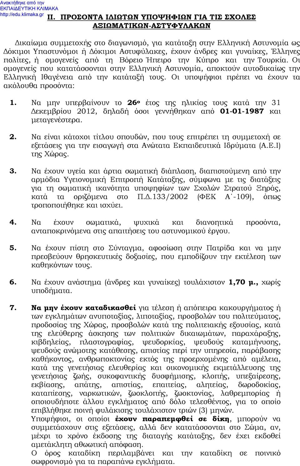 Οι ομογενείς που κατατάσσονται στην Ελληνική Αστυνομία, αποκτούν αυτοδικαίως την Ελληνική Ιθαγένεια από την κατάταξή τους. Οι υποψήφιοι πρέπει να έχουν τα ακόλουθα προσόντα: 1.